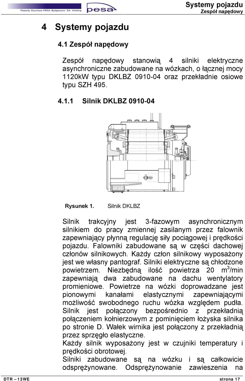 Silnik DKLBZ Silnik trakcyjny jest 3-fazowym asynchronicznym silnikiem do pracy zmiennej zasilanym przez falownik zapewniający płynną regulację siły pociągowej i prędkości pojazdu.