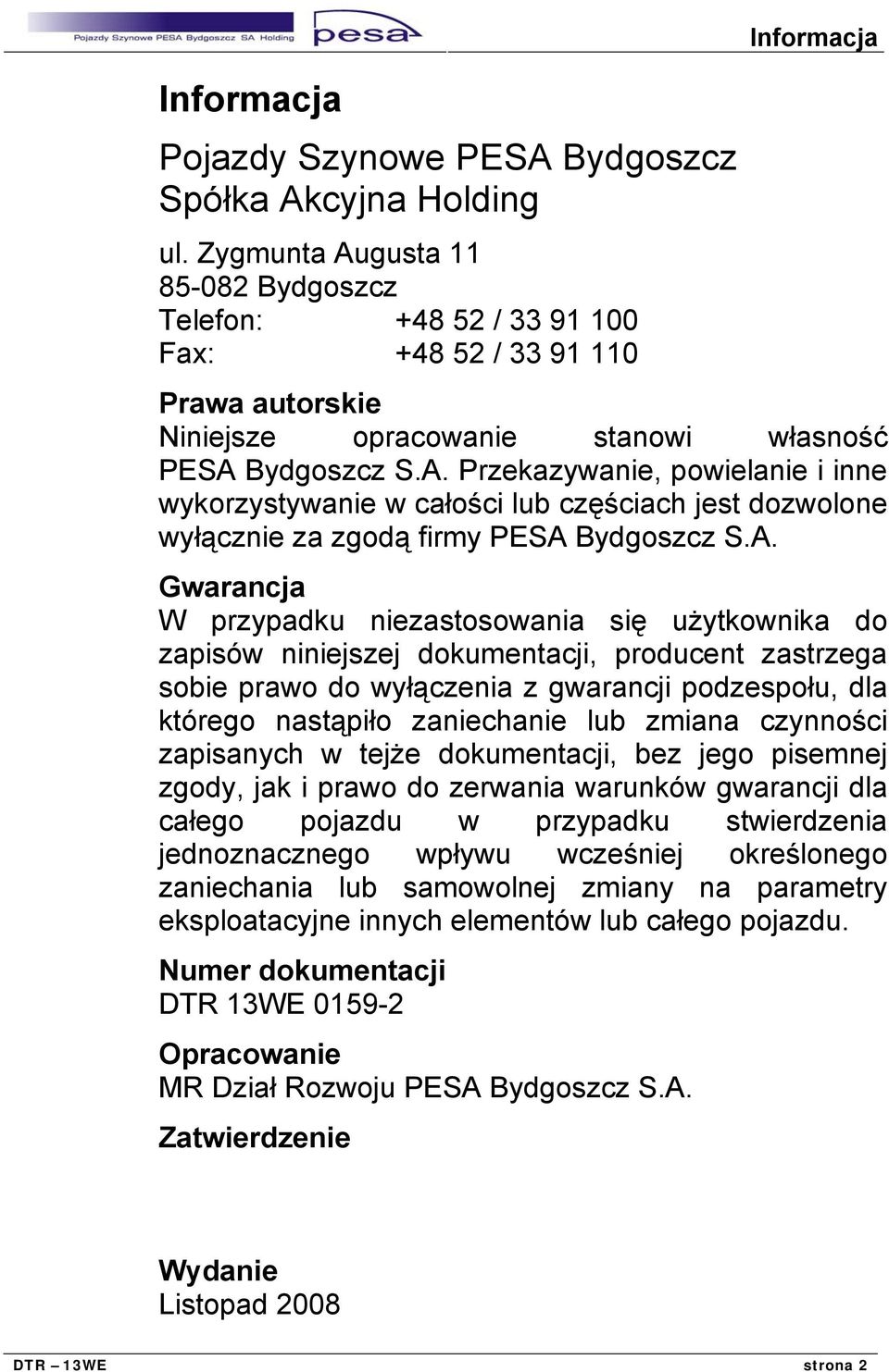 A. Gwarancja W przypadku niezastosowania się użytkownika do zapisów niniejszej dokumentacji, producent zastrzega sobie prawo do wyłączenia z gwarancji podzespołu, dla którego nastąpiło zaniechanie