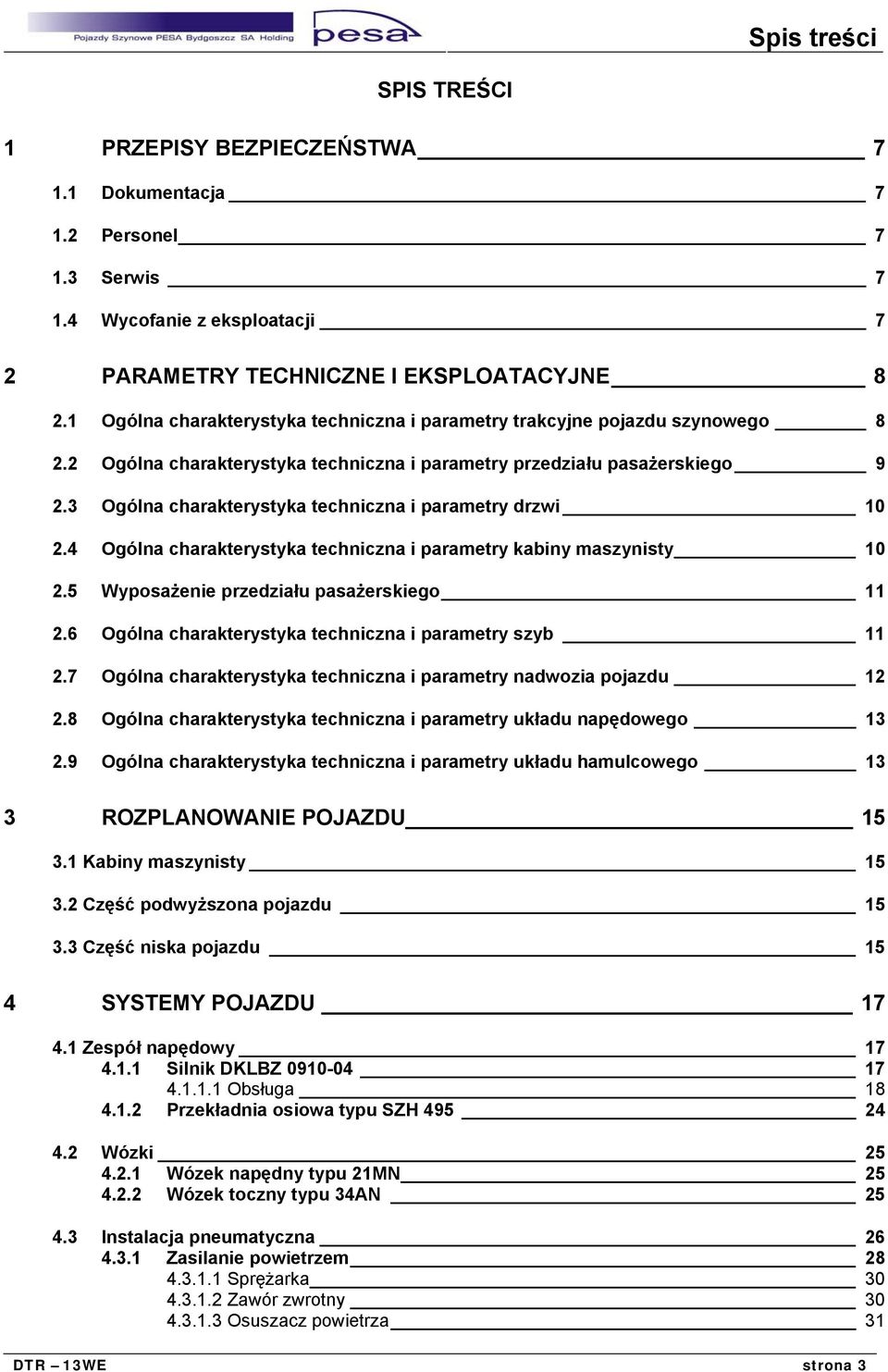 3 Ogólna charakterystyka techniczna i parametry drzwi 10 2.4 Ogólna charakterystyka techniczna i parametry kabiny maszynisty 10 2.5 Wyposażenie przedziału pasażerskiego 11 2.