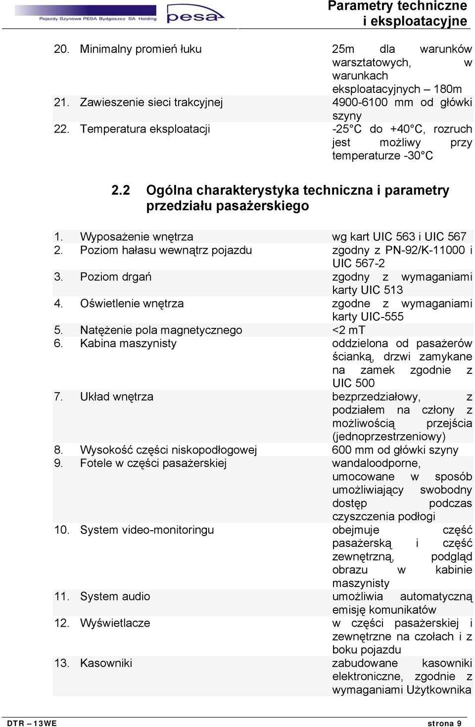 Wyposażenie wnętrza wg kart UIC 563 i UIC 567 2. Poziom hałasu wewnątrz pojazdu zgodny z PN-92/K-11000 i UIC 567-2 3. Poziom drgań zgodny z wymaganiami karty UIC 513 4.