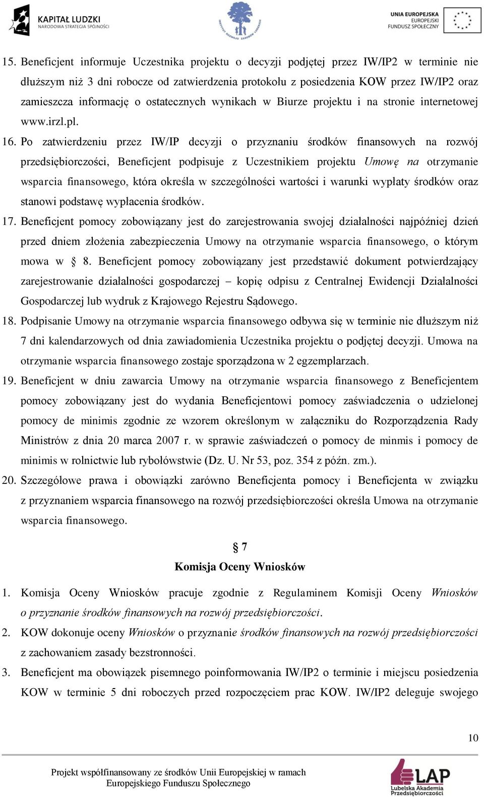 Po zatwierdzeniu przez IW/IP decyzji o przyznaniu środków finansowych na rozwój przedsiębiorczości, Beneficjent podpisuje z Uczestnikiem projektu Umowę na otrzymanie wsparcia finansowego, która