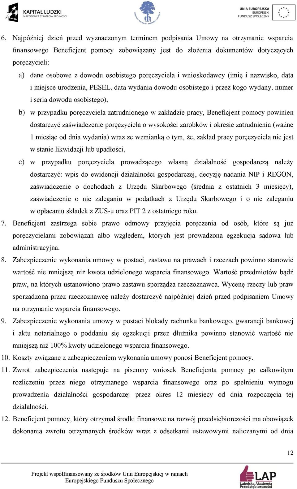 poręczyciela zatrudnionego w zakładzie pracy, Beneficjent pomocy powinien dostarczyć zaświadczenie poręczyciela o wysokości zarobków i okresie zatrudnienia (ważne 1 miesiąc od dnia wydania) wraz ze