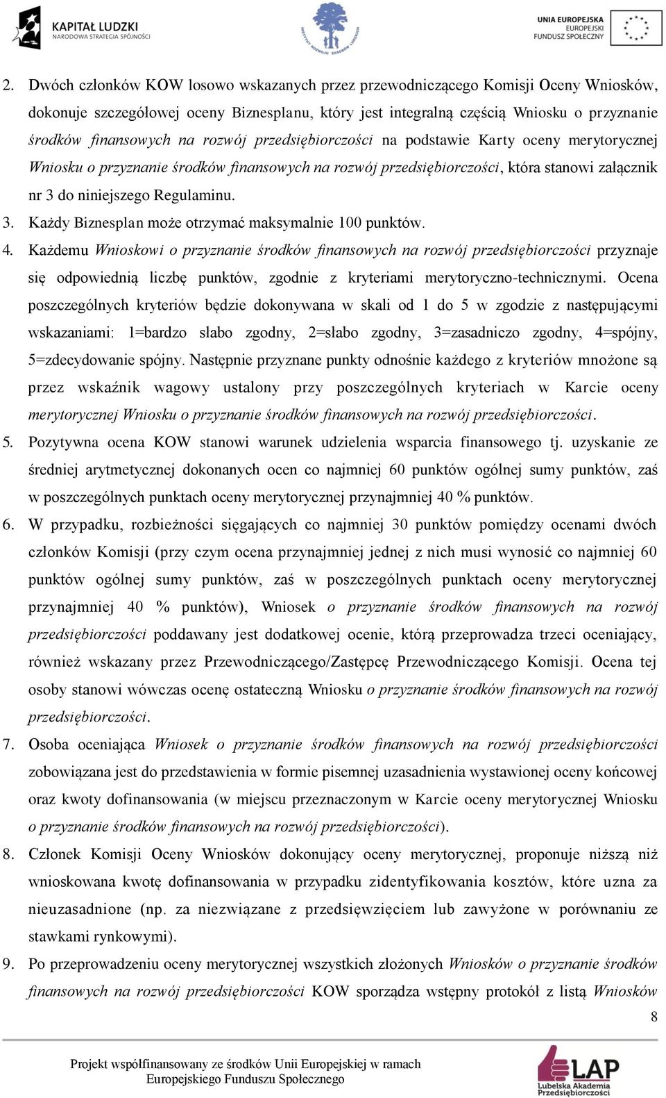 do niniejszego Regulaminu. 3. Każdy Biznesplan może otrzymać maksymalnie 100 punktów. 4.
