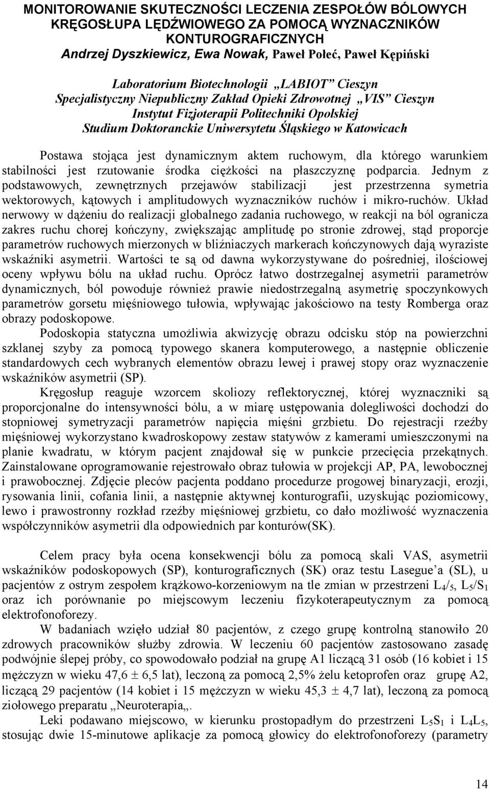 Postawa stojąca jest dynamicznym aktem ruchowym, dla którego warunkiem stabilności jest rzutowanie środka ciężkości na płaszczyznę podparcia.