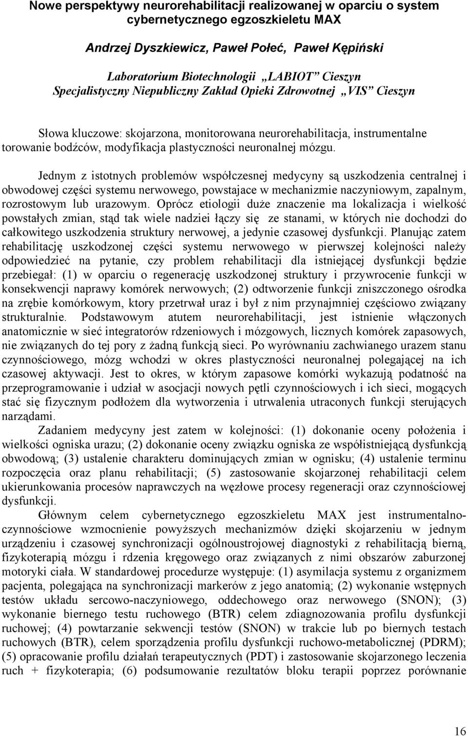 mózgu. Jednym z istotnych problemów współczesnej medycyny są uszkodzenia centralnej i obwodowej części systemu nerwowego, powstajace w mechanizmie naczyniowym, zapalnym, rozrostowym lub urazowym.