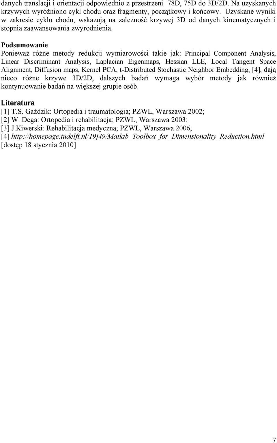 Podsumowanie Ponieważ różne metody redukcji wymiarowości takie jak: Principal Component Analysis, Linear Discriminant Analysis, Laplacian Eigenmaps, Hessian LLE, Local Tangent Space Alignment,