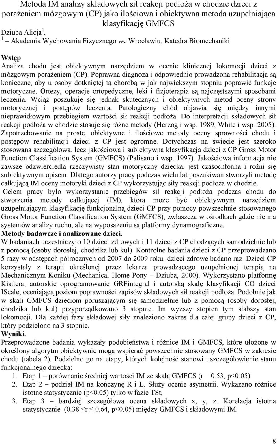 Poprawna diagnoza i odpowiednio prowadzona rehabilitacja są konieczne, aby u osoby dotkniętej tą chorobą w jak największym stopniu poprawić funkcje motoryczne.