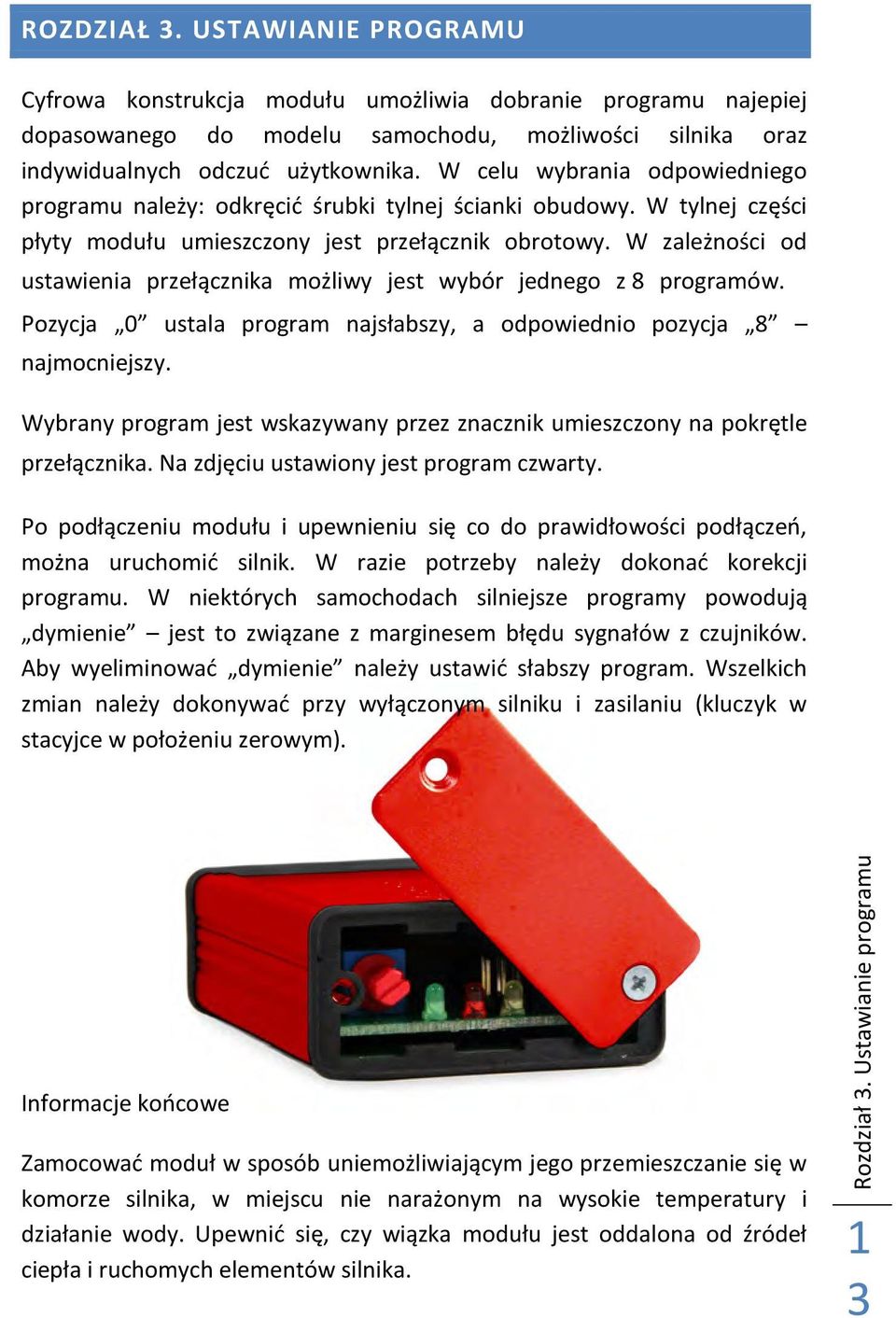 W zależności od ustawienia przełącznika możliwy jest wybór jednego z 8 programów. Pozycja 0 ustala program najsłabszy, a odpowiednio pozycja 8 najmocniejszy.