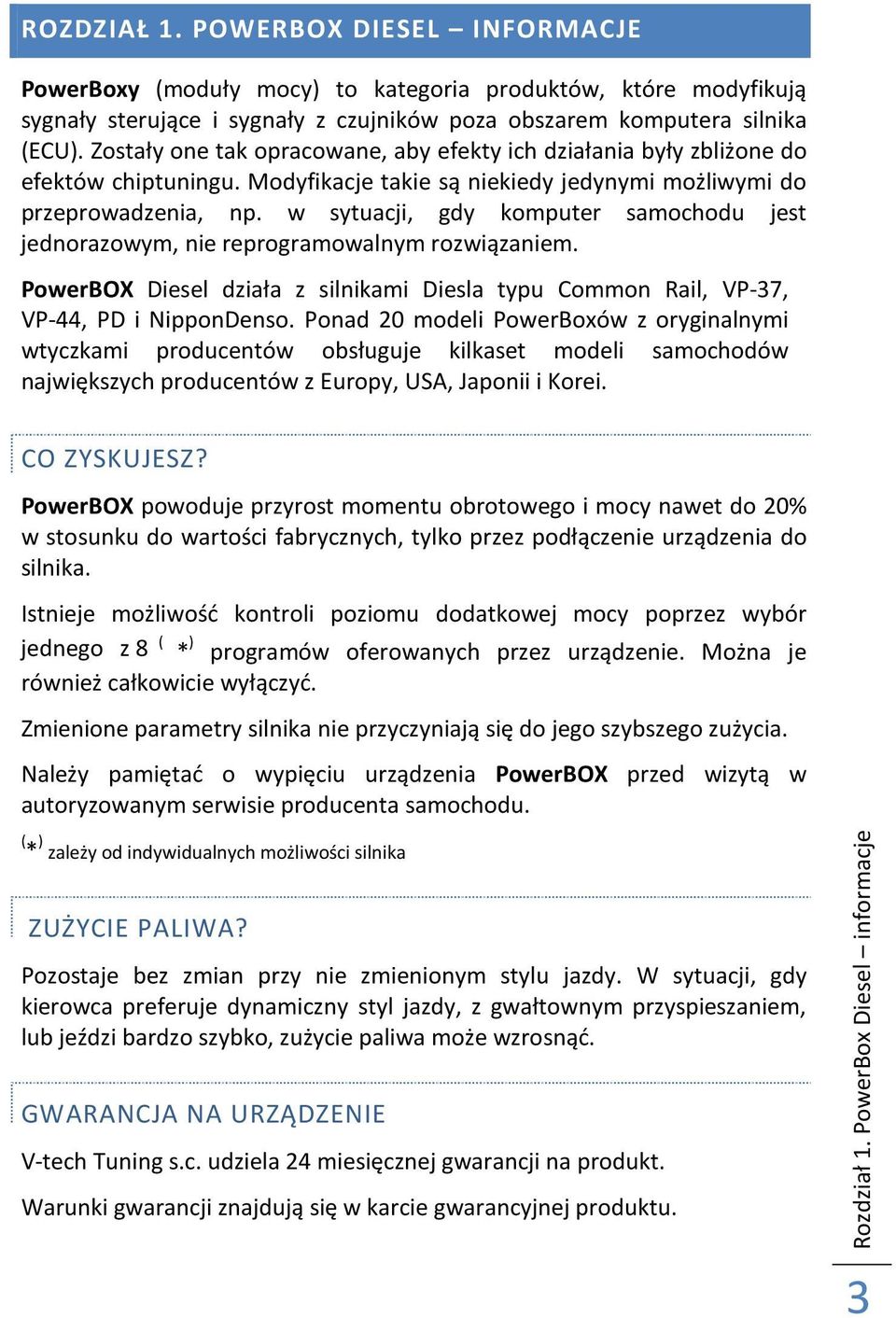 w sytuacji, gdy komputer samochodu jest jednorazowym, nie reprogramowalnym rozwiązaniem. PowerBOX Diesel działa z silnikami Diesla typu Common Rail, VP-37, VP-44, PD i NipponDenso.