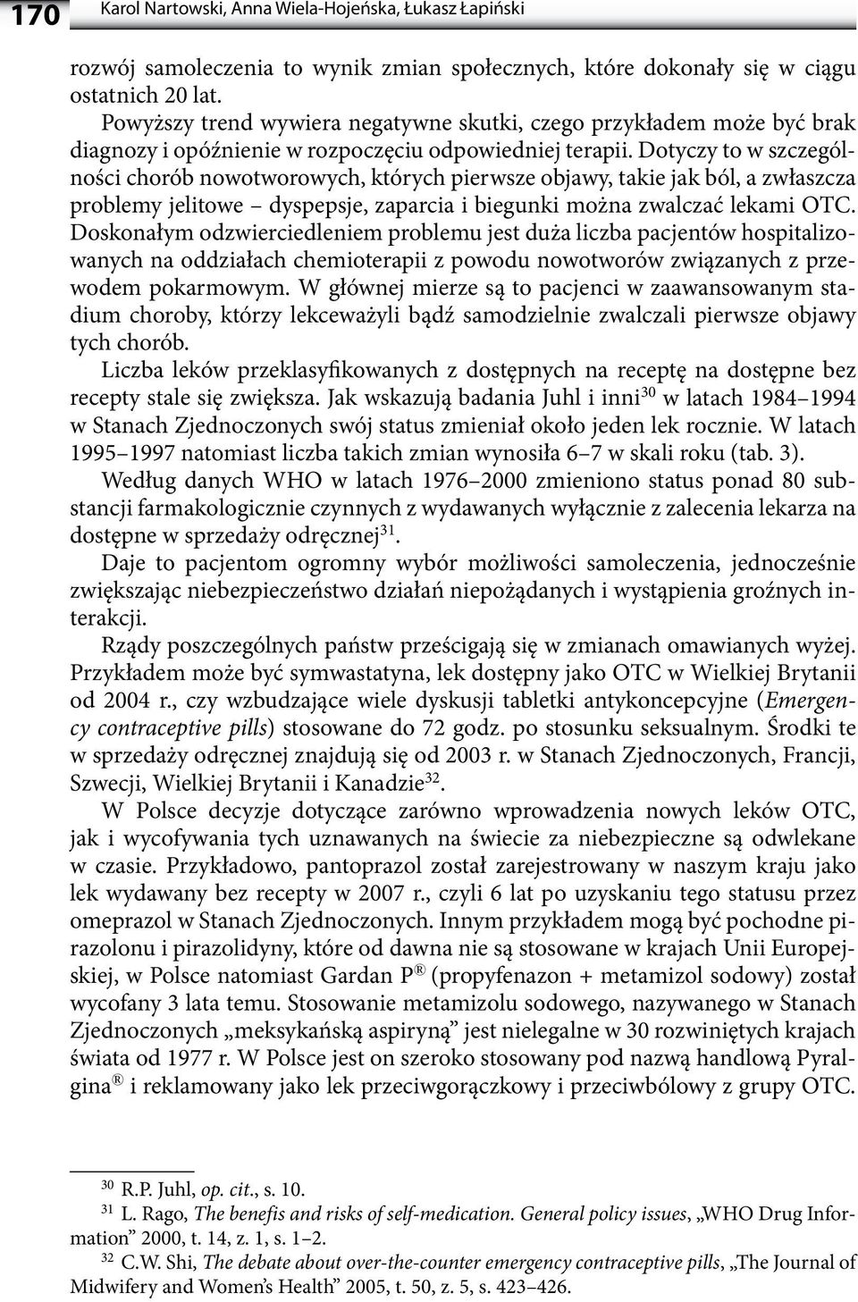 Dotyczy to w szczególności chorób nowotworowych, których pierwsze objawy, takie jak ból, a zwłaszcza problemy jelitowe dyspepsje, zaparcia i biegunki można zwalczać lekami OTC.