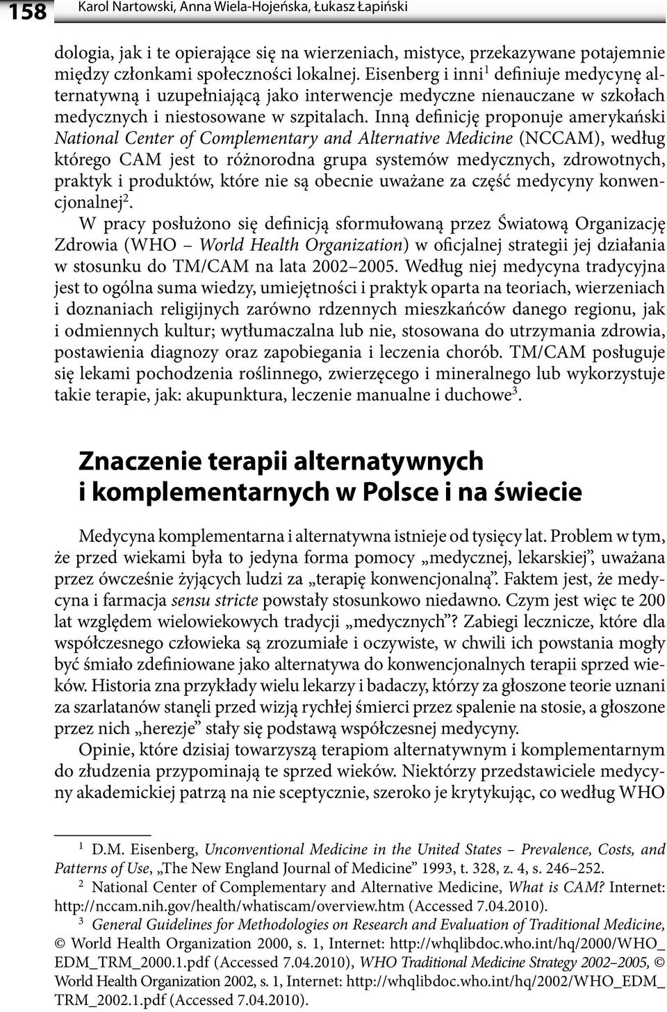 Inną definicję proponuje amerykański National Center of Complementary and Alternative Medicine (NCCAM), według którego CAM jest to różnorodna grupa systemów medycznych, zdrowotnych, praktyk i