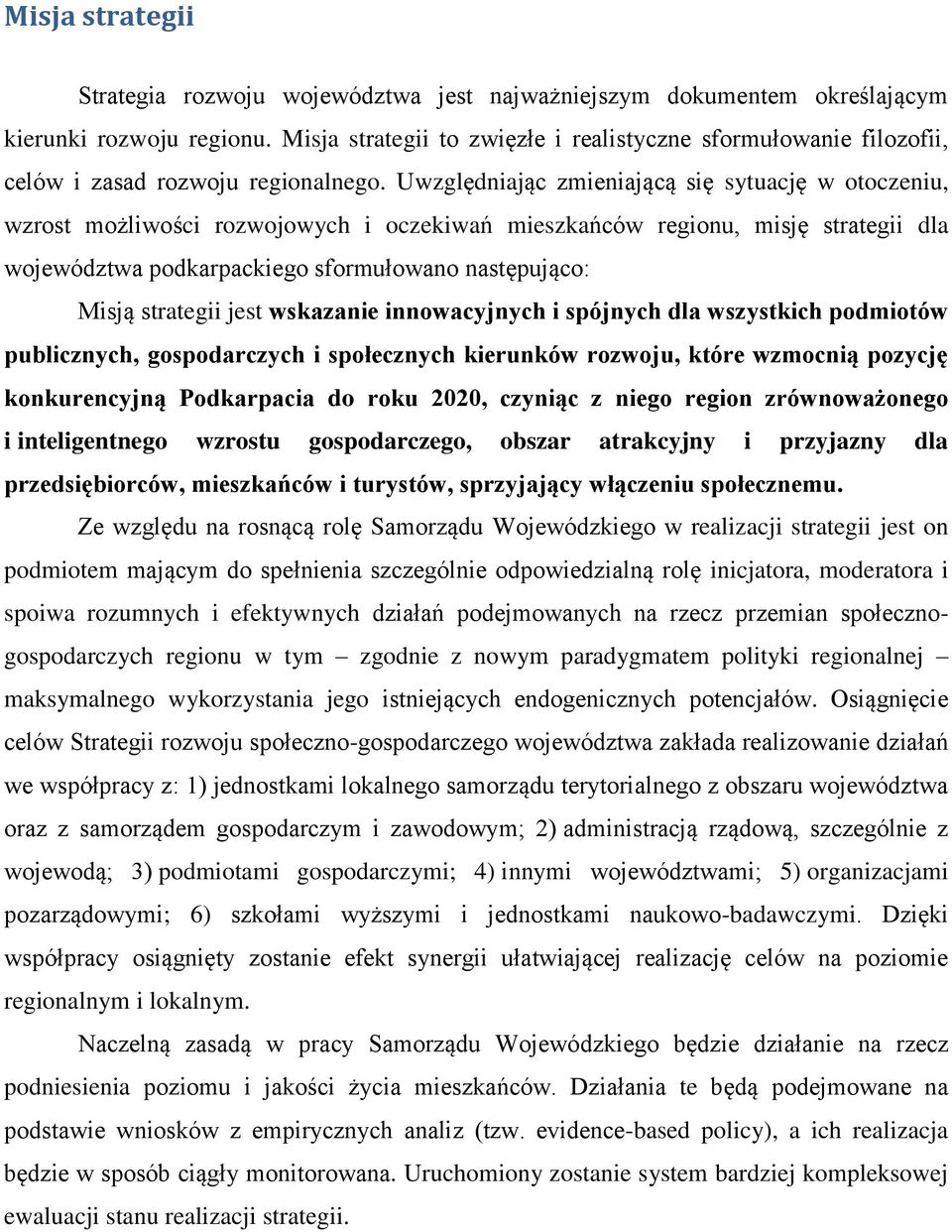 Uwzględniając zmieniającą się sytuację w otoczeniu, wzrost możliwości rozwojowych i oczekiwań mieszkańców regionu, misję strategii dla województwa podkarpackiego sformułowano następująco: Misją