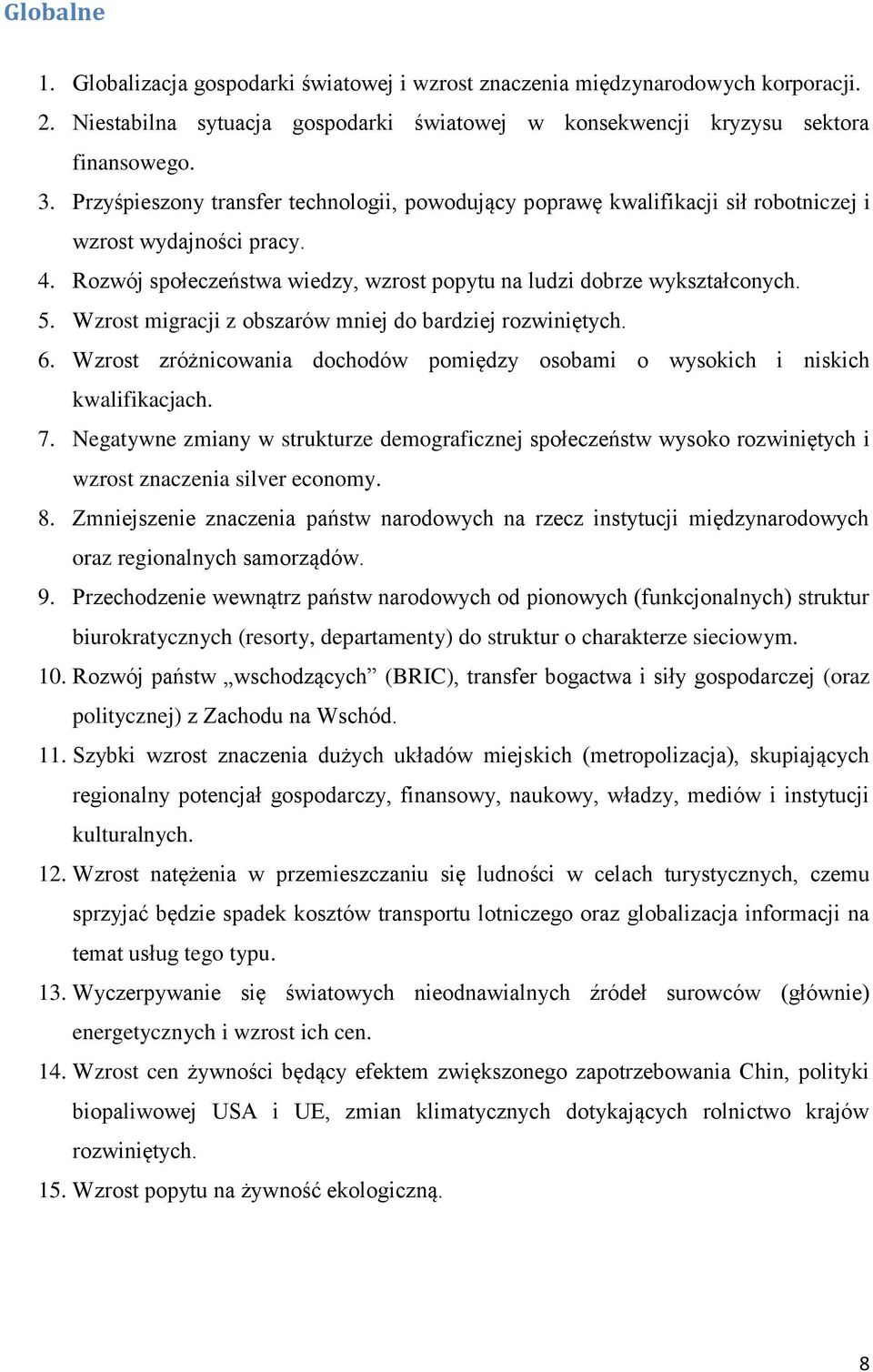 Wzrost migracji z obszarów mniej do bardziej rozwiniętych. 6. Wzrost zróżnicowania dochodów pomiędzy osobami o wysokich i niskich kwalifikacjach. 7.