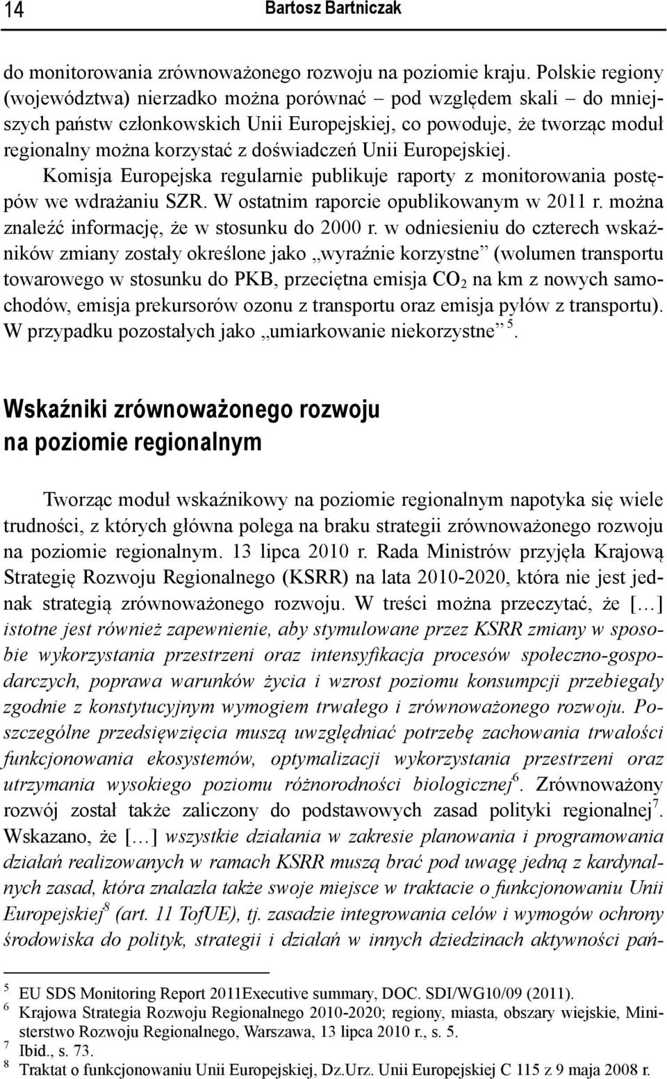 Unii Europejskiej. Komisja Europejska regularnie publikuje raporty z monitorowania postępów we wdrażaniu SZR. W ostatnim raporcie opublikowanym w 2011 r.