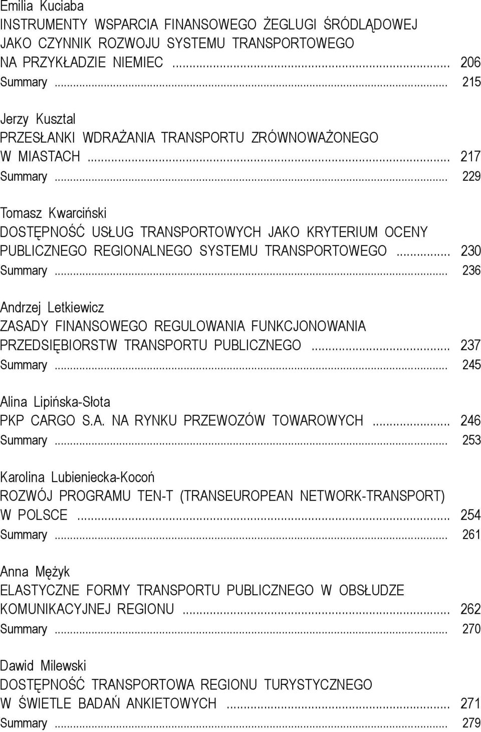 .. 229 Tomasz Kwarciński DOSTĘPNOŚĆ USŁUG TRANSPORTOWYCH JAKO KRYTERIUM OCENY PUBLICZNEGO REGIONALNEGO SYSTEMU TRANSPORTOWEGO... 230 Summary.