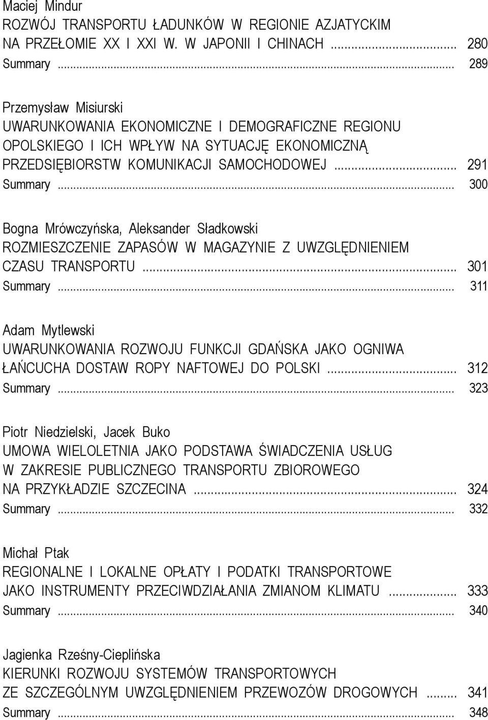 .. 300 Bogna Mrówczyńska, Aleksander Sładkowski ROZMIESZCZENIE ZAPASÓW W MAGAZYNIE Z UWZGLĘDNIENIEM CZASU TRANSPORTU... 301 Summary.