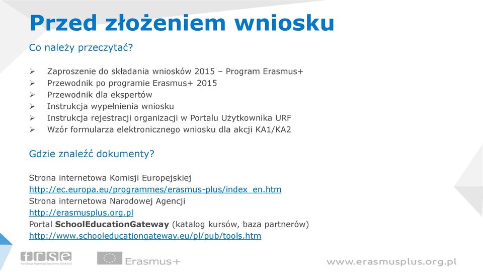 Instrukcja rejestracji organizacji w Portalu Użytkownika URF Wzór formularza elektronicznego wniosku dla akcji KA1/KA2 Gdzie znaleźć dokumenty?