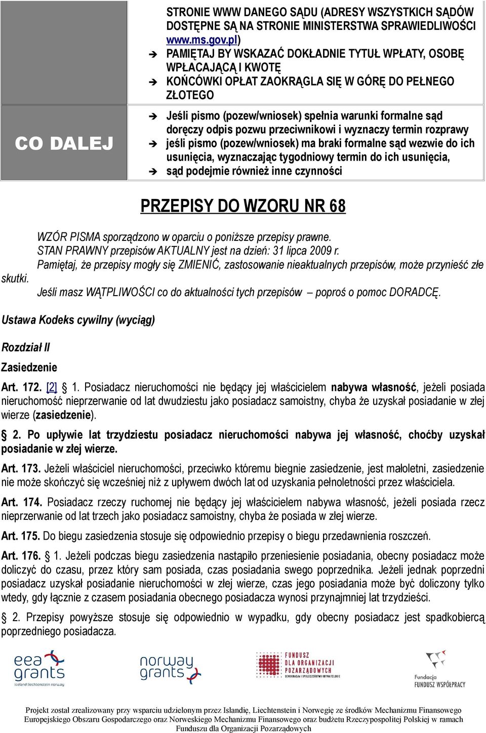 pozwu przeciwnikowi i wyznaczy termin rozprawy jeśli pismo (pozew/wniosek) ma braki formalne sąd wezwie do ich usunięcia, wyznaczając tygodniowy termin do ich usunięcia, sąd podejmie również inne