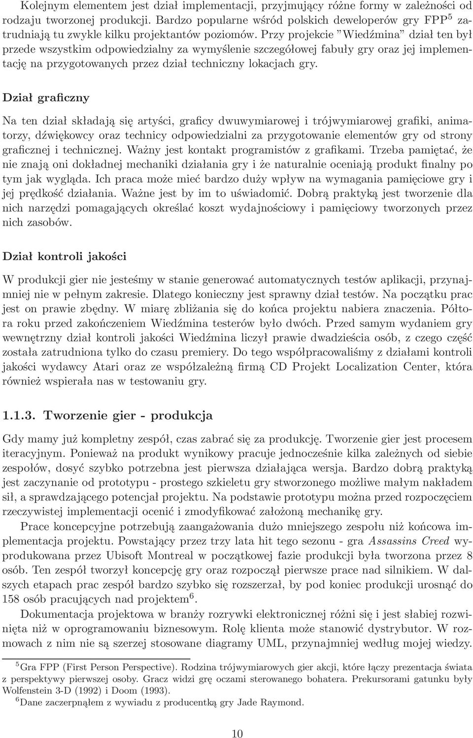 Przy projekcie Wiedźmina dział ten był przede wszystkim odpowiedzialny za wymyślenie szczegółowej fabuły gry oraz jej implementację na przygotowanych przez dział techniczny lokacjach gry.