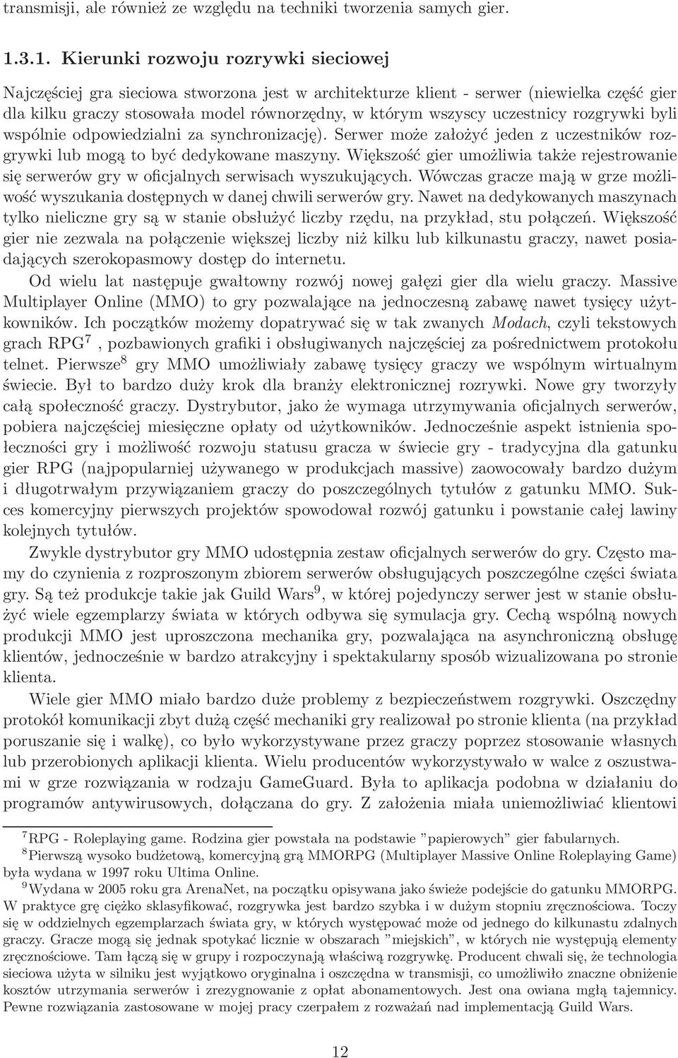 uczestnicy rozgrywki byli wspólnie odpowiedzialni za synchronizację). Serwer może założyć jeden z uczestników rozgrywki lub mogą to być dedykowane maszyny.