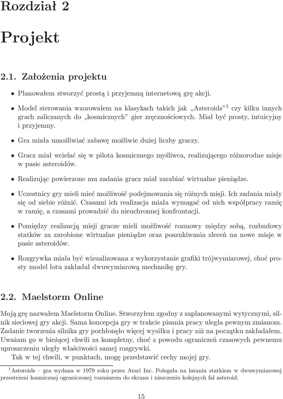 Gra miała umożliwiać zabawę możliwie dużej liczby graczy. Gracz miał wcielać się w pilota kosmicznego myśliwca, realizującego różnorodne misje w pasie asteroidów.