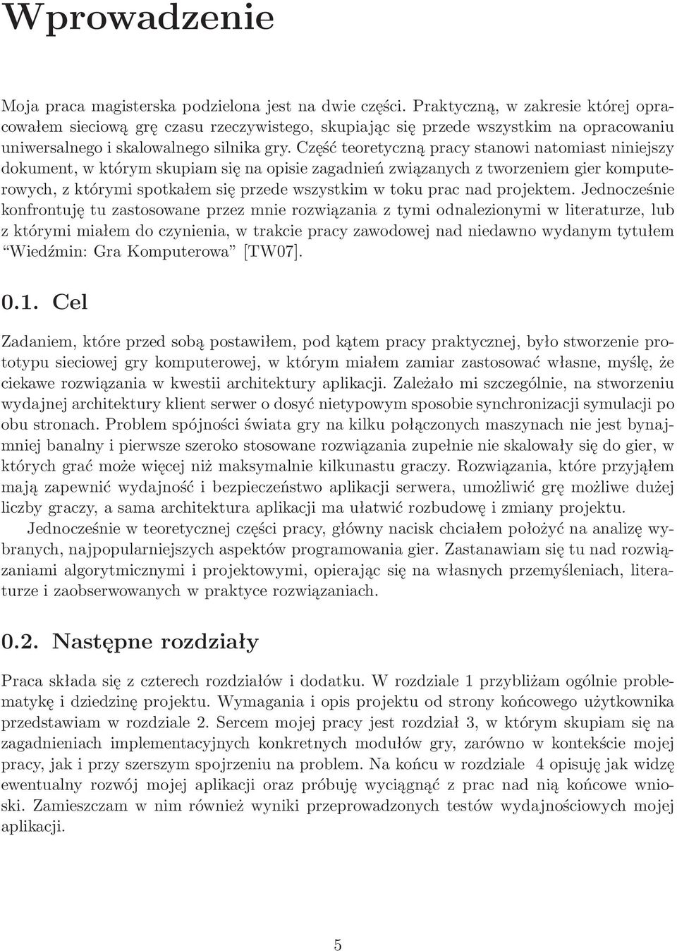 Część teoretyczną pracy stanowi natomiast niniejszy dokument, w którym skupiam się na opisie zagadnień związanych z tworzeniem gier komputerowych, z którymi spotkałem się przede wszystkim w toku prac