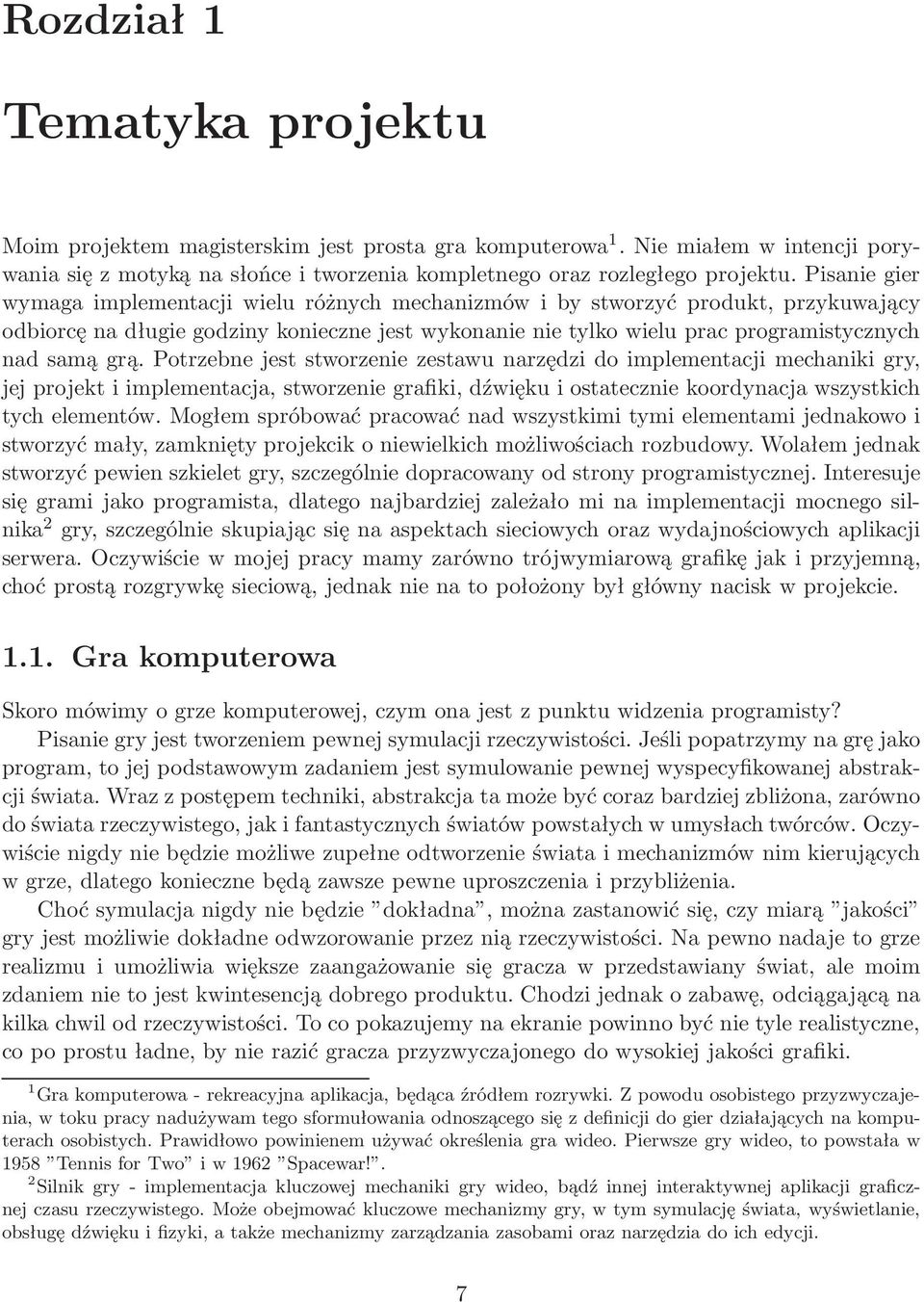 Potrzebne jest stworzenie zestawu narzędzi do implementacji mechaniki gry, jej projekt i implementacja, stworzenie grafiki, dźwięku i ostatecznie koordynacja wszystkich tych elementów.