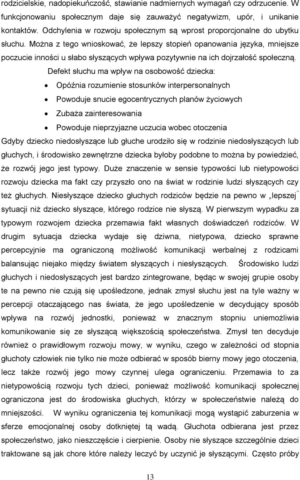 Można z tego wnioskować, że lepszy stopień opanowania języka, mniejsze poczucie inności u słabo słyszących wpływa pozytywnie na ich dojrzałość społeczną.