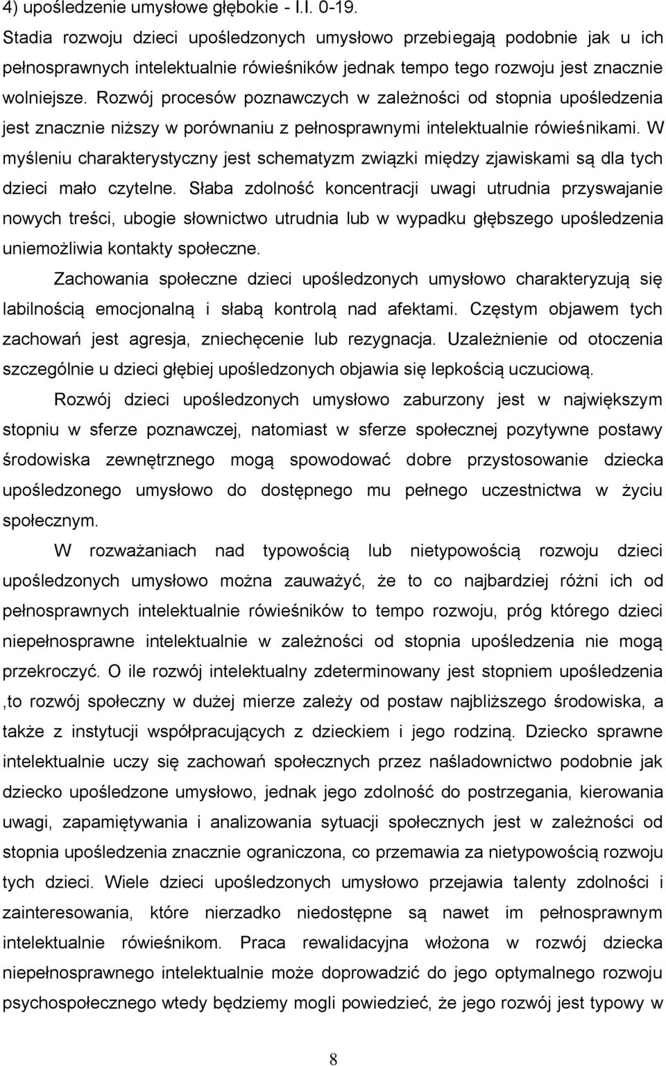 Rozwój procesów poznawczych w zależności od stopnia upośledzenia jest znacznie niższy w porównaniu z pełnosprawnymi intelektualnie rówieśnikami.