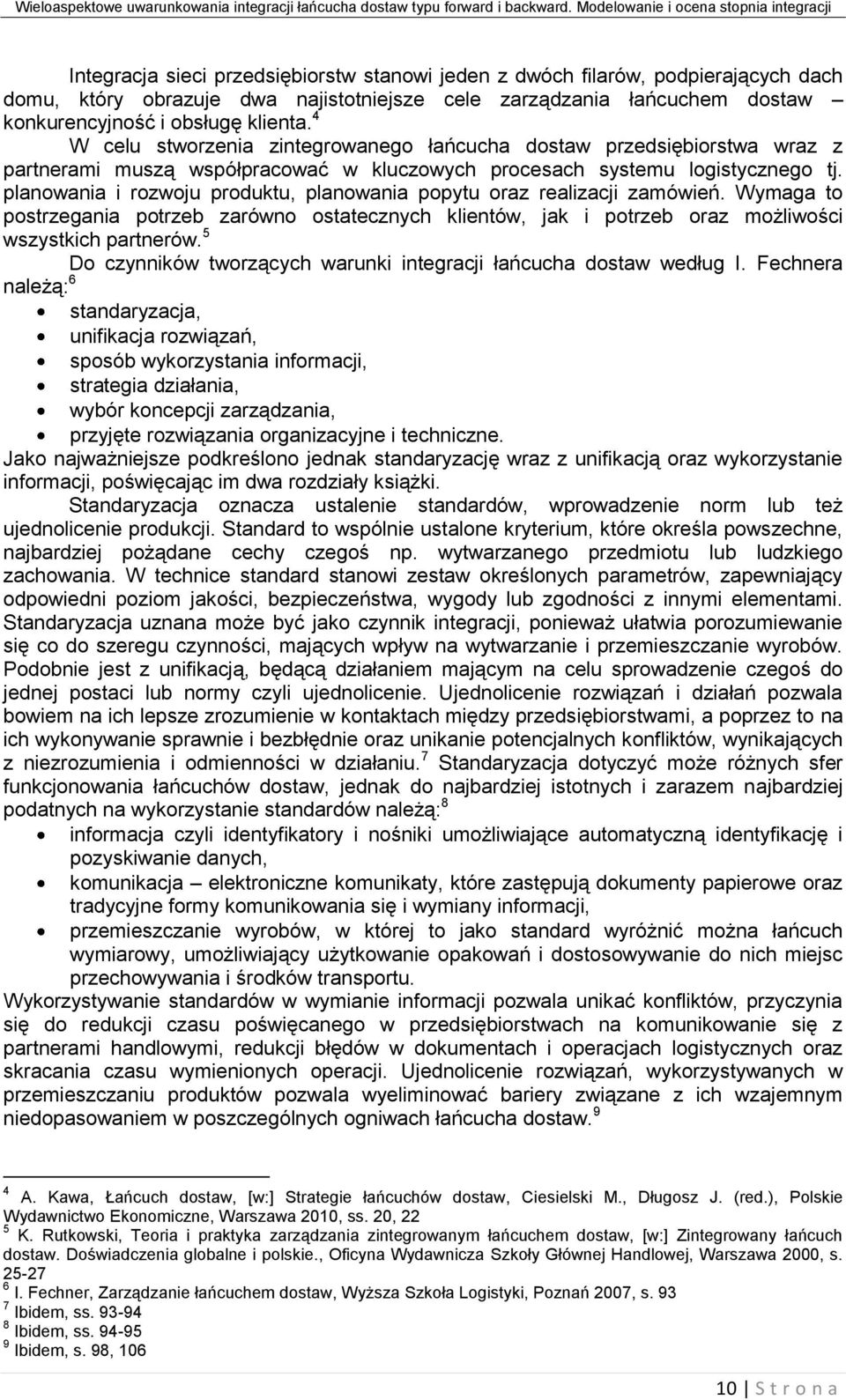 planowania i rozwoju produktu, planowania popytu oraz realizacji zamówień. Wymaga to postrzegania potrzeb zarówno ostatecznych klientów, jak i potrzeb oraz możliwości wszystkich partnerów.