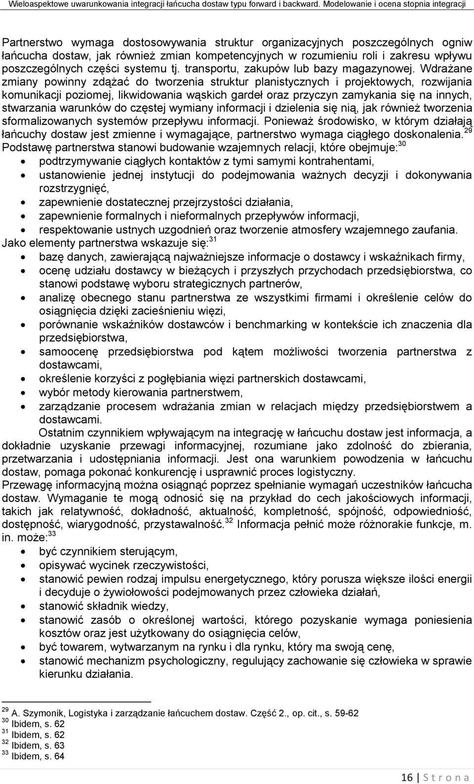 Wdrażane zmiany powinny zdążać do tworzenia struktur planistycznych i projektowych, rozwijania komunikacji poziomej, likwidowania wąskich gardeł oraz przyczyn zamykania się na innych, stwarzania