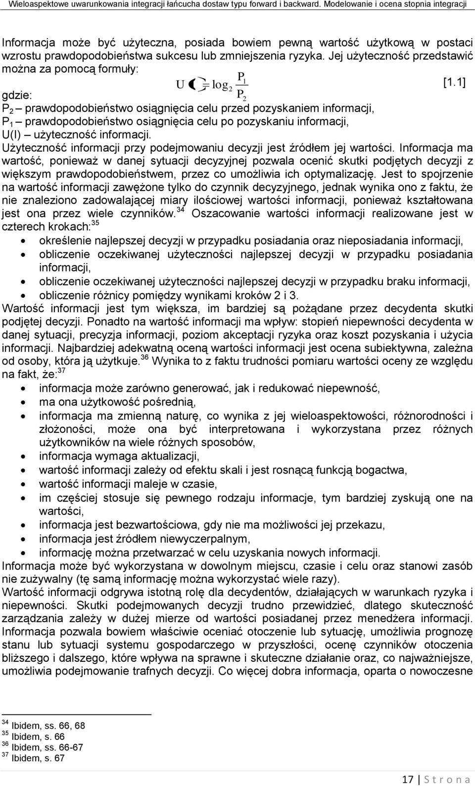 1] 2 gdzie: P 2 P 2 prawdopodobieństwo osiągnięcia celu przed pozyskaniem informacji, P 1 prawdopodobieństwo osiągnięcia celu po pozyskaniu informacji, U(I) użyteczność informacji.