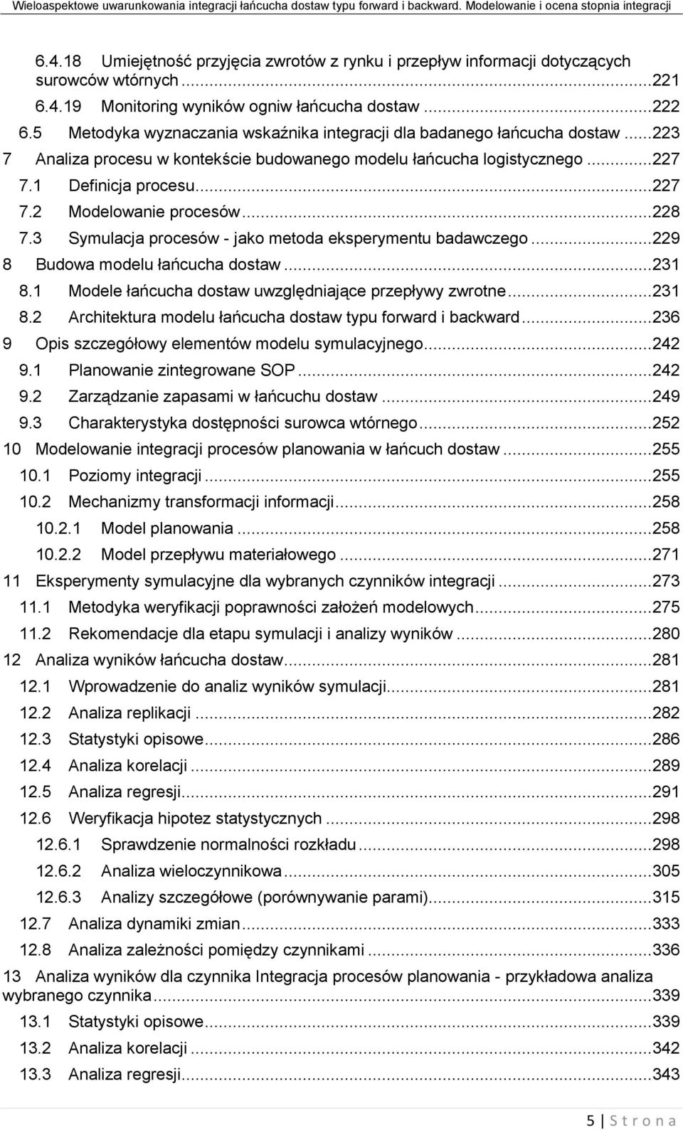 .. 228 7.3 Symulacja procesów - jako metoda eksperymentu badawczego... 229 8 Budowa modelu łańcucha dostaw... 231 8.1 Modele łańcucha dostaw uwzględniające przepływy zwrotne... 231 8.2 Architektura modelu łańcucha dostaw typu forward i backward.