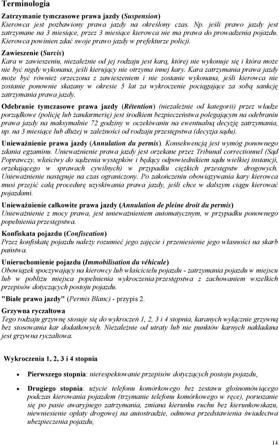 Zawieszenie (Surcis) Kara w zawieszeniu, niezależnie od jej rodzaju jest karą, której nie wykonuje się i która może nie być nigdy wykonana, jeśli kierujący nie otrzyma innej kary.