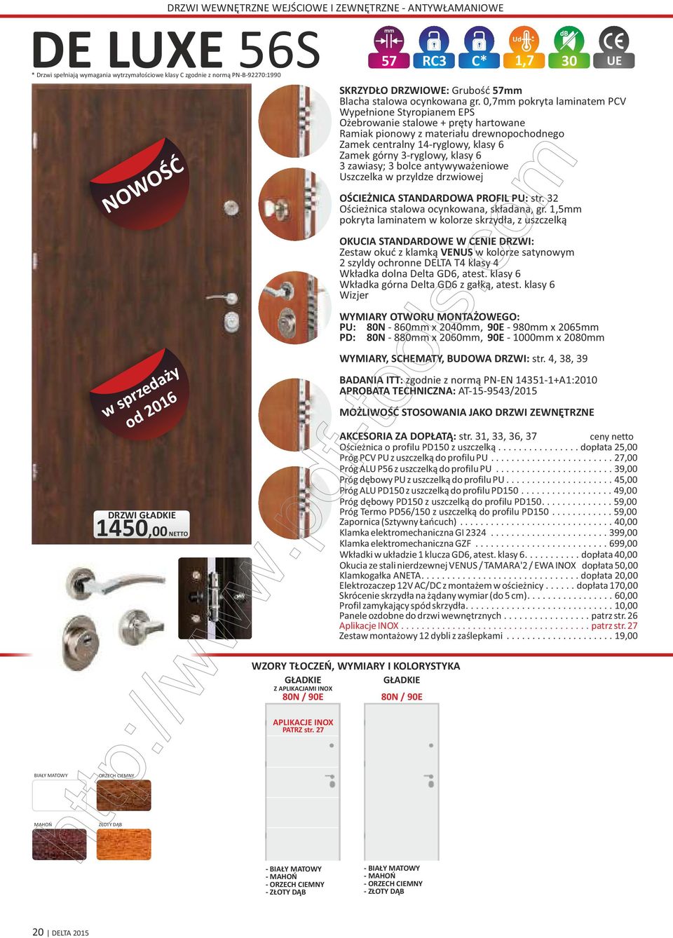 0,7 pokryta laminatem PCV Wypełnione Styropianem EPS Ożebrowanie stalowe + pręty hartowane Ramiak pionowy z materiału drewnopochodnego Zamek centralny 14ryglowy, Zamek górny 3ryglowy, 3 zawiasy; 3