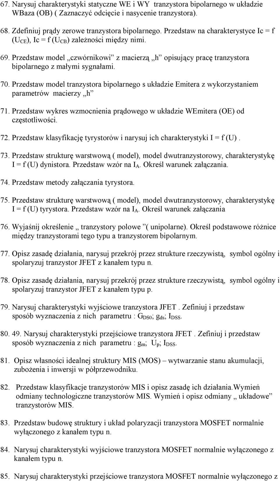 Przedstaw model tranzystora bipolarnego s układzie Emitera z wykorzystaniem parametrów macierzy h 71. Przedstaw wykres wzmocnienia prądowego w układzie WEmitera (OE) od częstotliwości. 72.