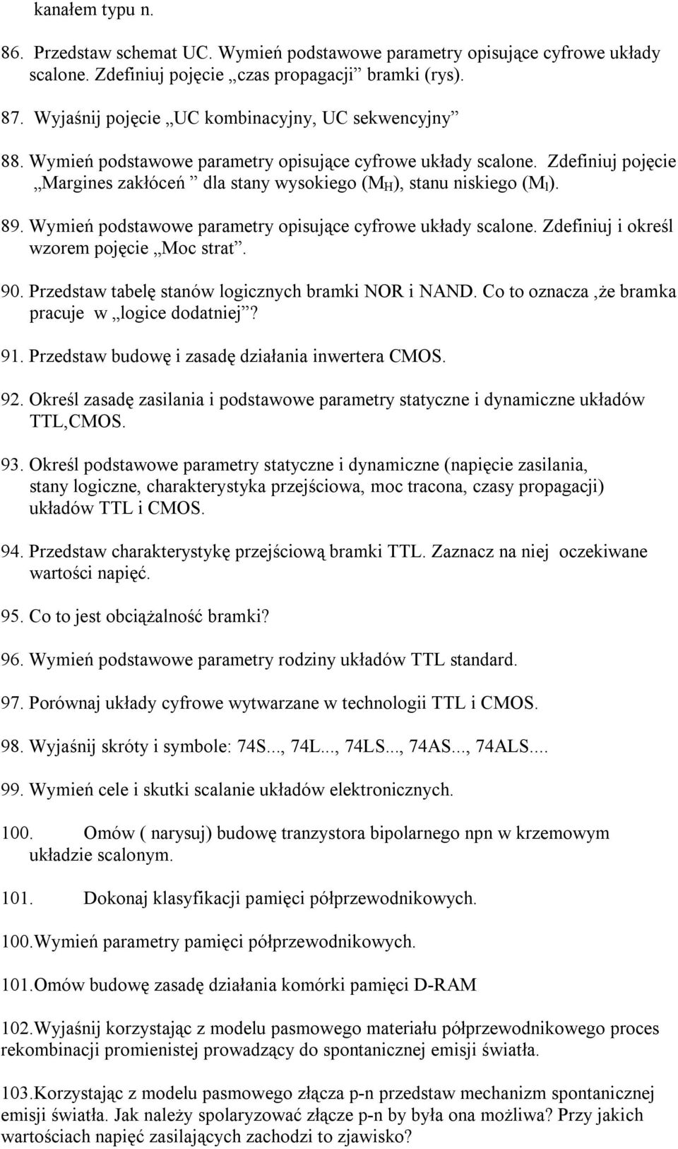 Zdefiniuj pojęcie Margines zakłóceń dla stany wysokiego (M H ), stanu niskiego (M l ). 89. Wymień podstawowe parametry opisujące cyfrowe układy scalone. Zdefiniuj i określ wzorem pojęcie Moc strat.