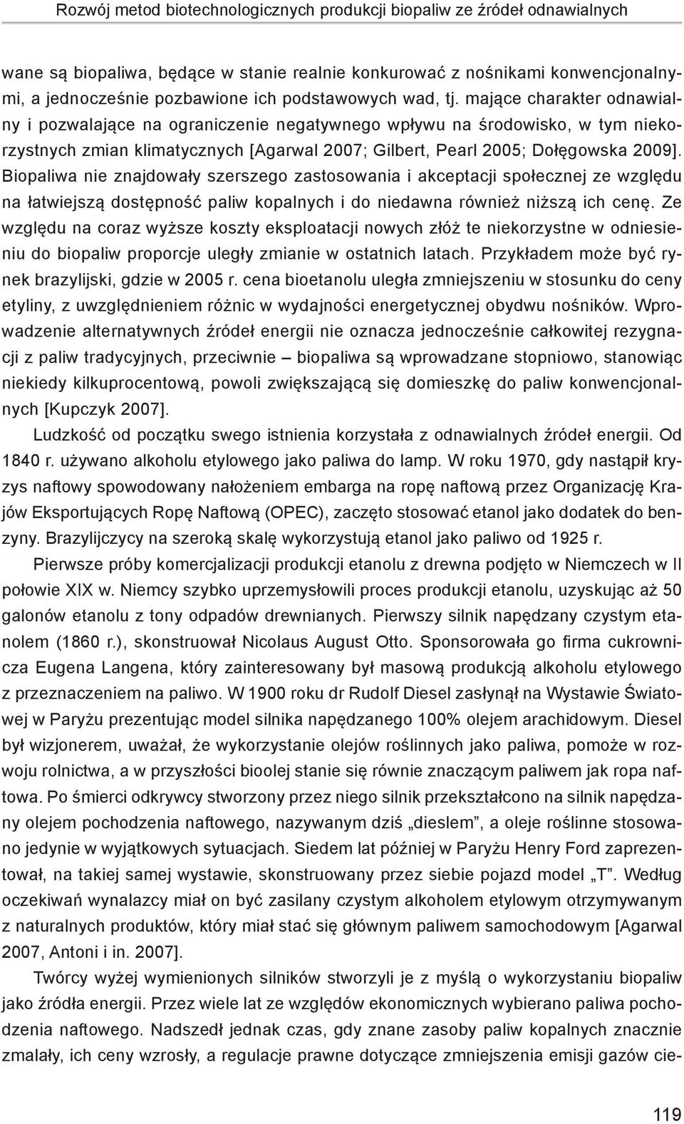 mające charakter odnawialny i pozwalające na ograniczenie negatywnego wpływu na środowisko, w tym niekorzystnych zmian klimatycznych [Agarwal 2007; Gilbert, Pearl 2005; Dołęgowska 2009].