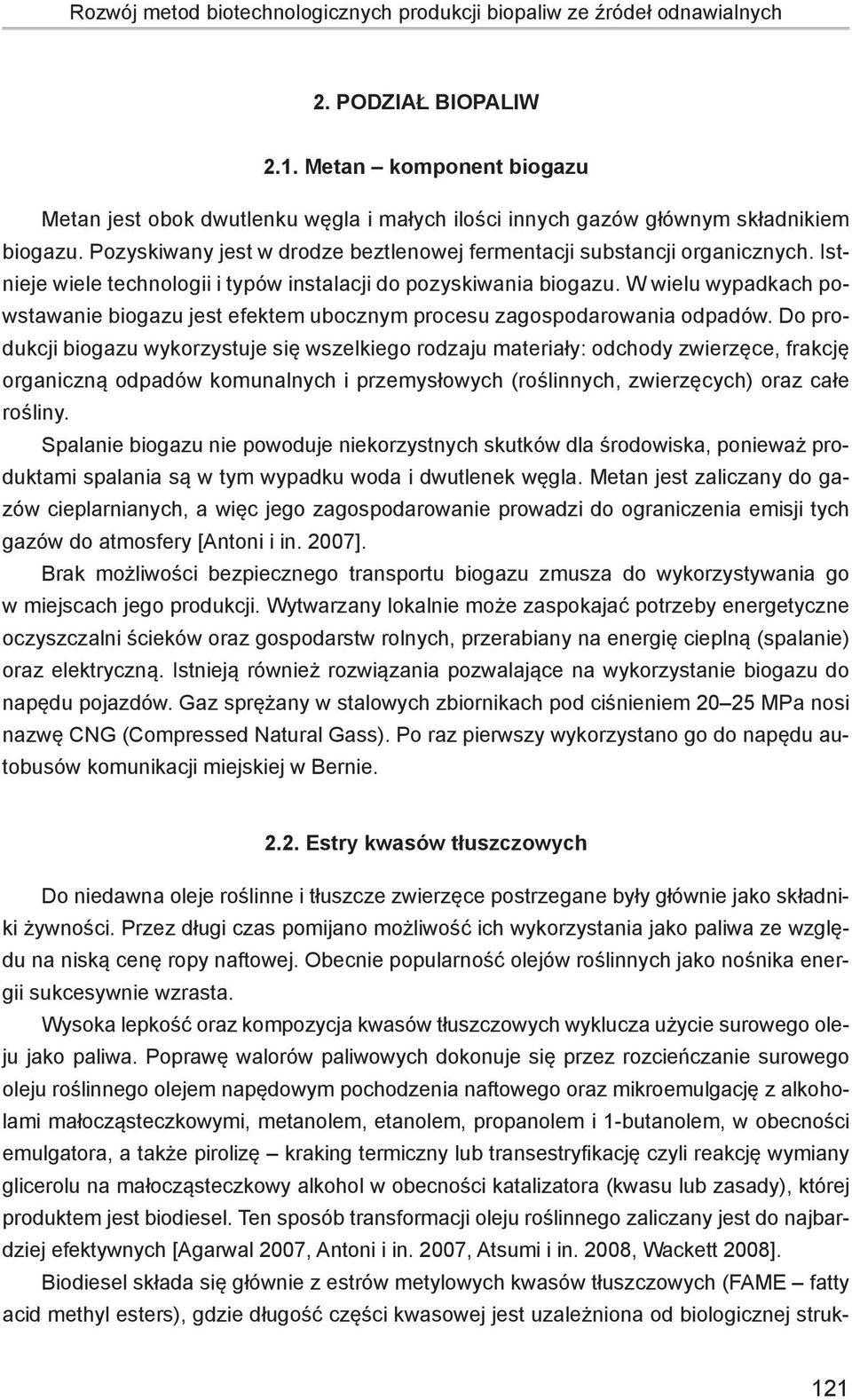 Istnieje wiele technologii i typów instalacji do pozyskiwania biogazu. W wielu wypadkach powstawanie biogazu jest efektem ubocznym procesu zagospodarowania odpadów.