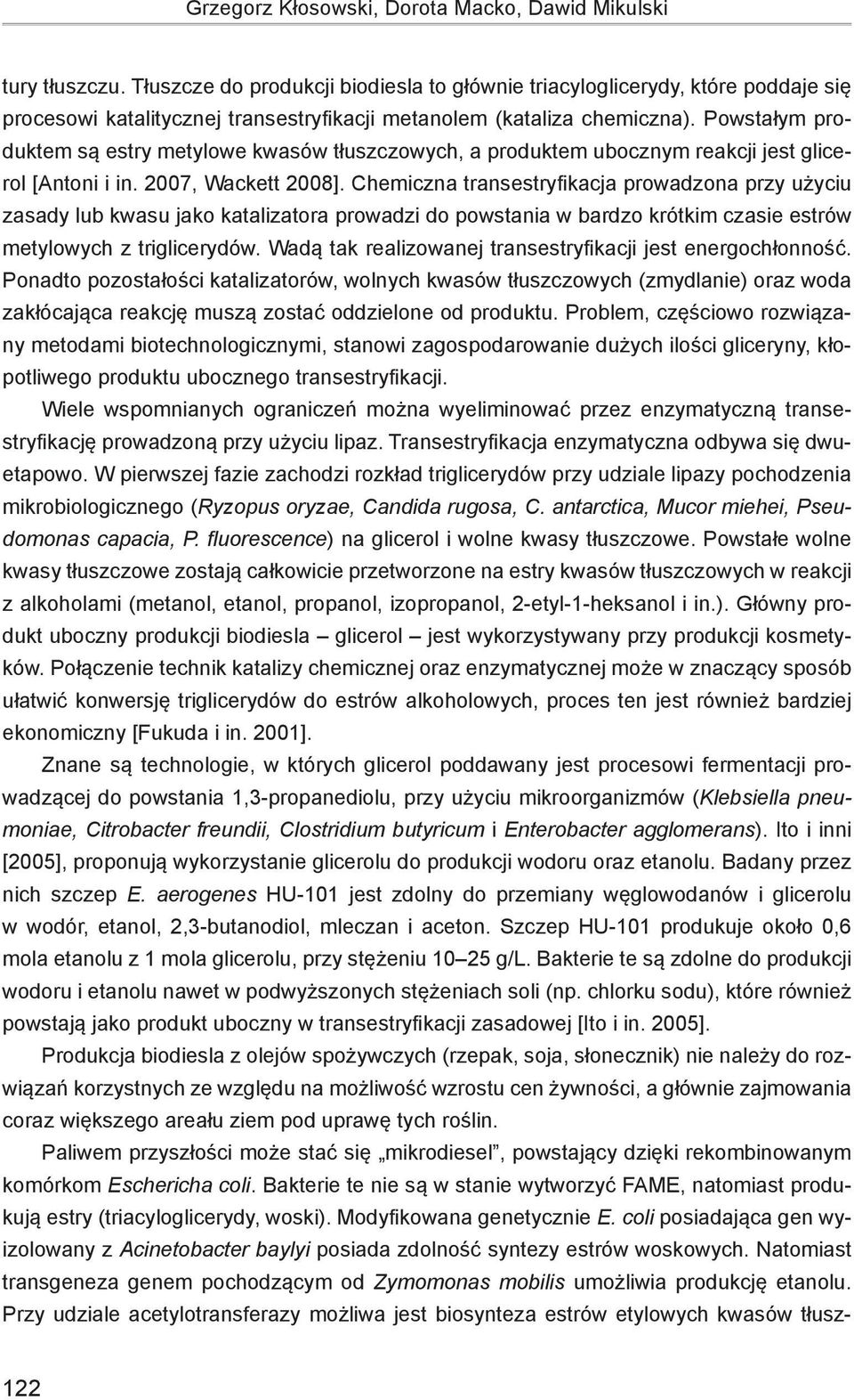 Powstałym produktem są estry metylowe kwasów tłuszczowych, a produktem ubocznym reakcji jest glicerol [Antoni i in. 2007, Wackett 2008].