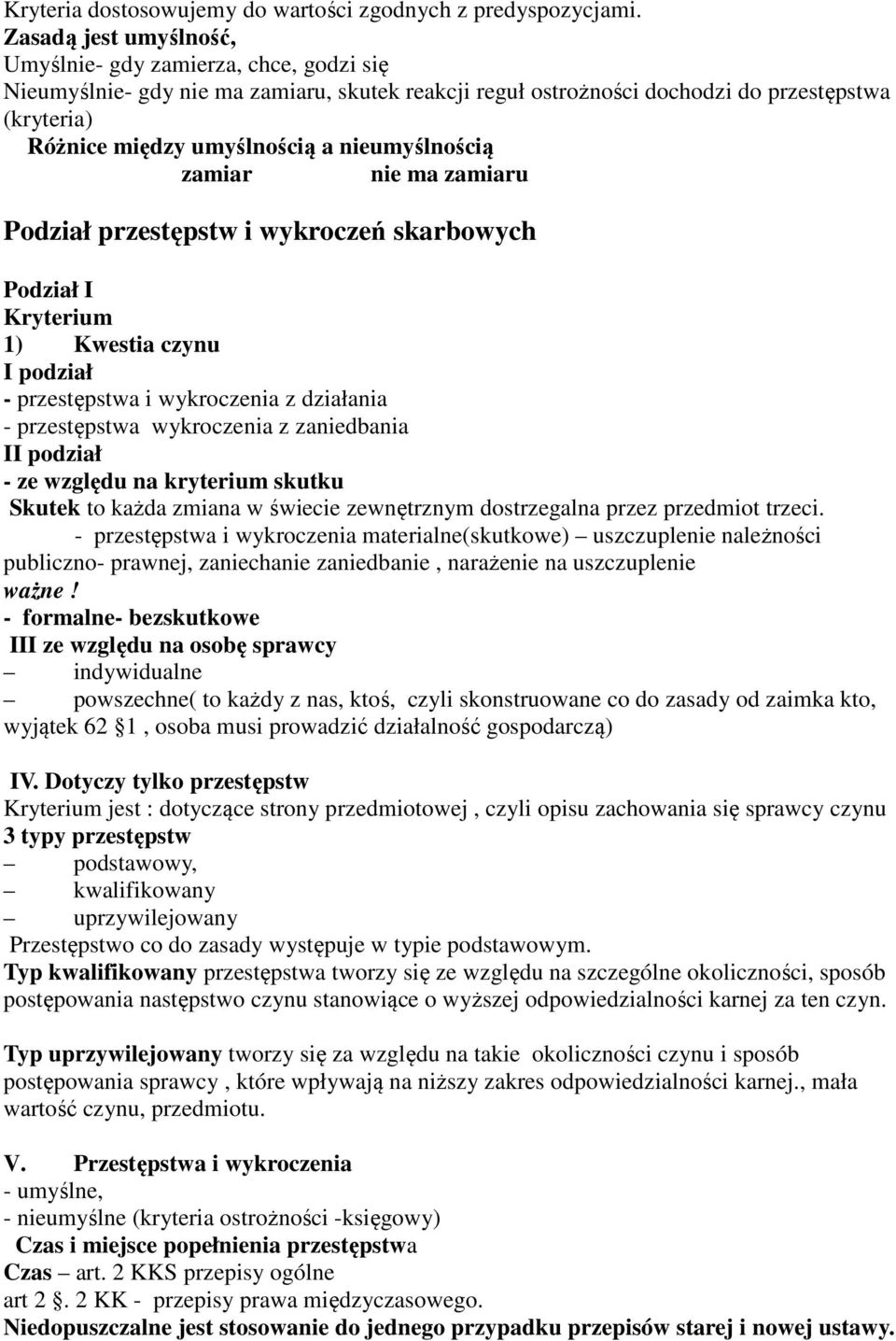 nieumyślnością zamiar nie ma zamiaru Podział przestępstw i wykroczeń skarbowych Podział I Kryterium 1) Kwestia czynu I podział - przestępstwa i wykroczenia z działania - przestępstwa wykroczenia z