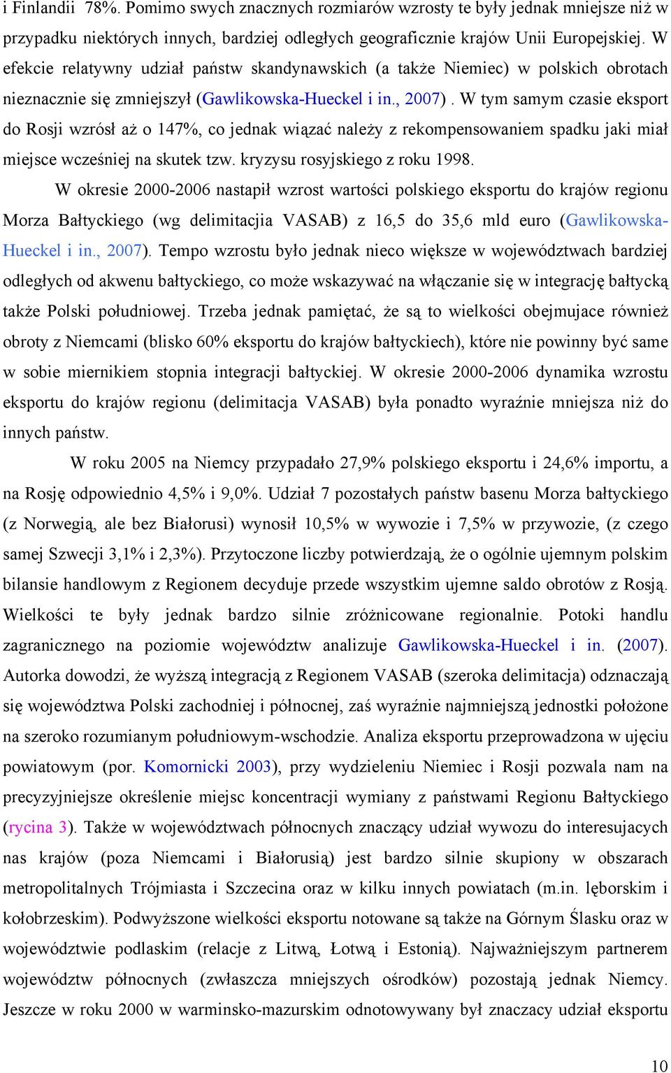 W tym samym czasie eksport do Rosji wzrósł aż o 147%, co jednak wiązać należy z rekompensowaniem spadku jaki miał miejsce wcześniej na skutek tzw. kryzysu rosyjskiego z roku 1998.