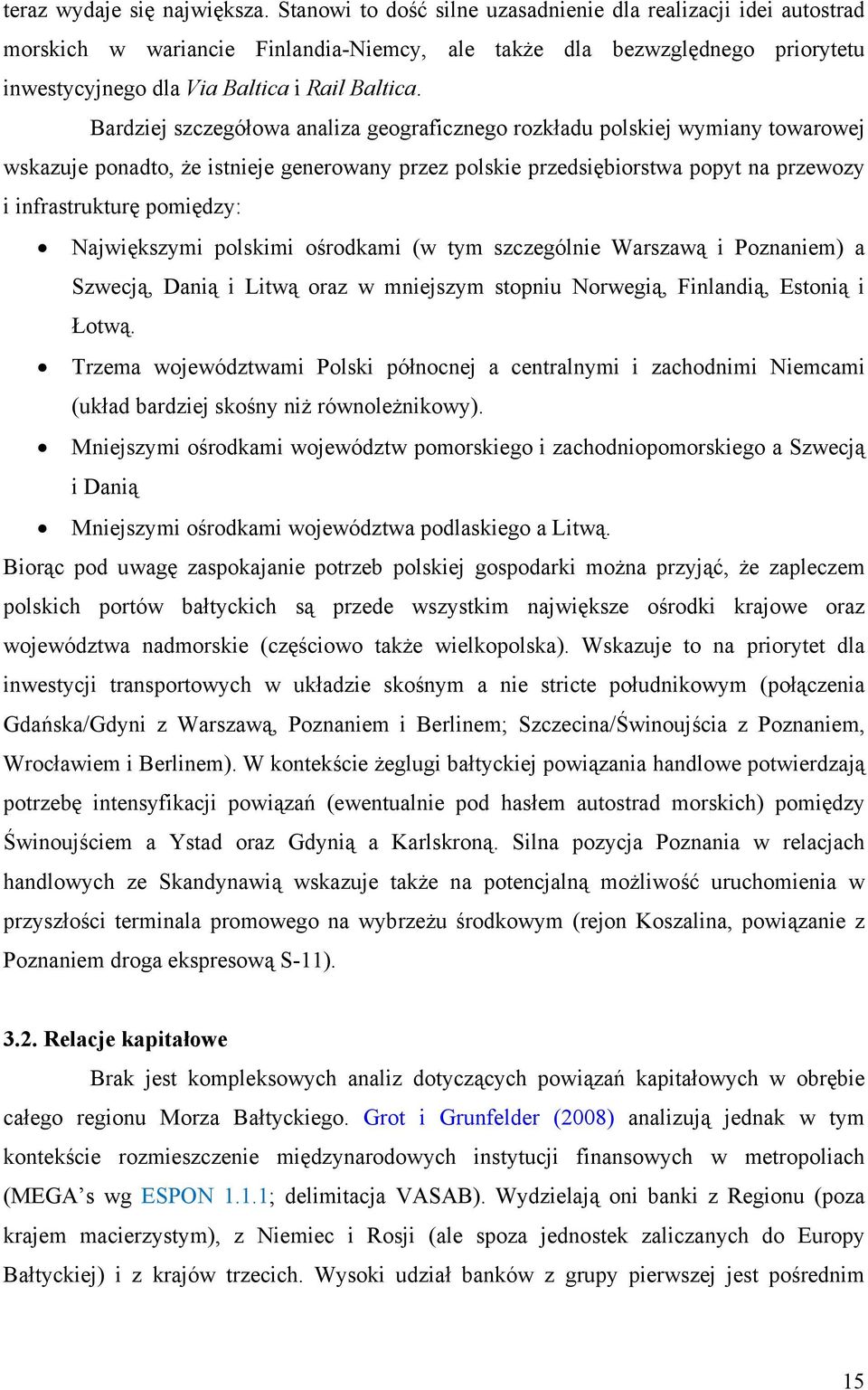 Bardziej szczegółowa analiza geograficznego rozkładu polskiej wymiany towarowej wskazuje ponadto, że istnieje generowany przez polskie przedsiębiorstwa popyt na przewozy i infrastrukturę pomiędzy: