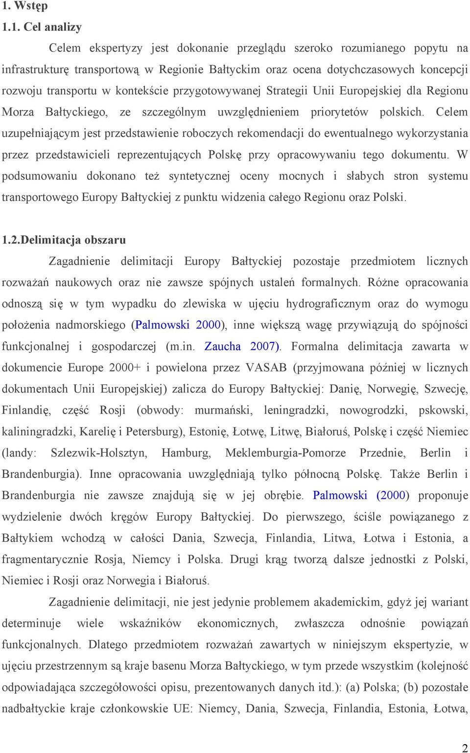 Celem uzupełniającym jest przedstawienie roboczych rekomendacji do ewentualnego wykorzystania przez przedstawicieli reprezentujących Polskę przy opracowywaniu tego dokumentu.