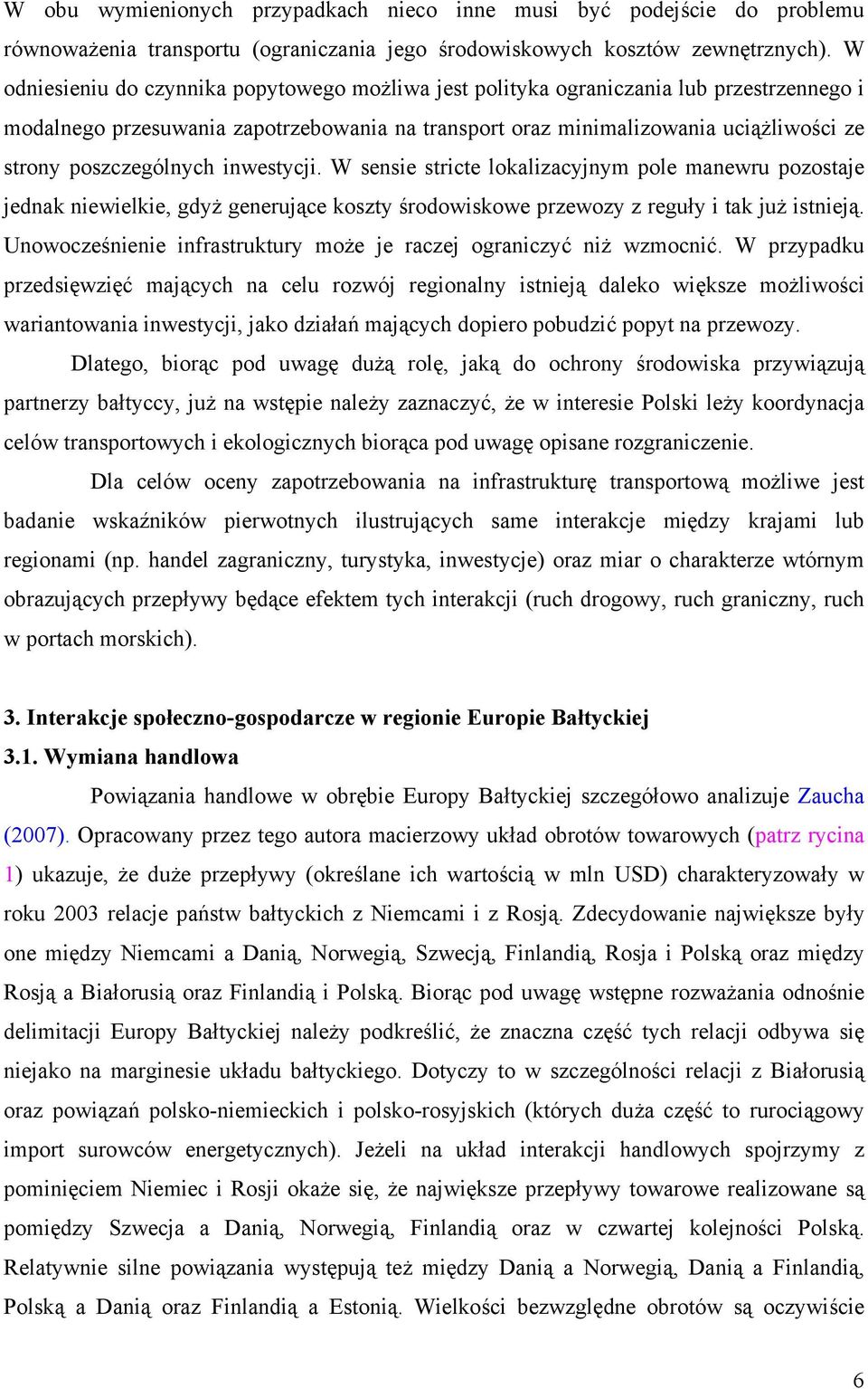 poszczególnych inwestycji. W sensie stricte lokalizacyjnym pole manewru pozostaje jednak niewielkie, gdyż generujące koszty środowiskowe przewozy z reguły i tak już istnieją.