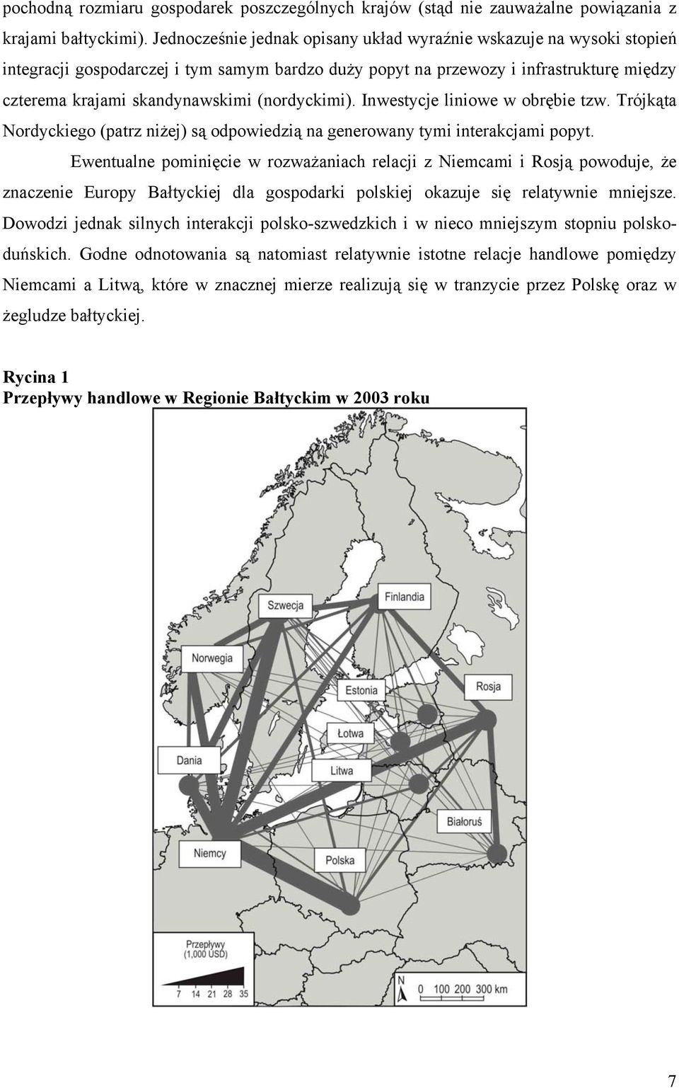 (nordyckimi). Inwestycje liniowe w obrębie tzw. Trójkąta Nordyckiego (patrz niżej) są odpowiedzią na generowany tymi interakcjami popyt.