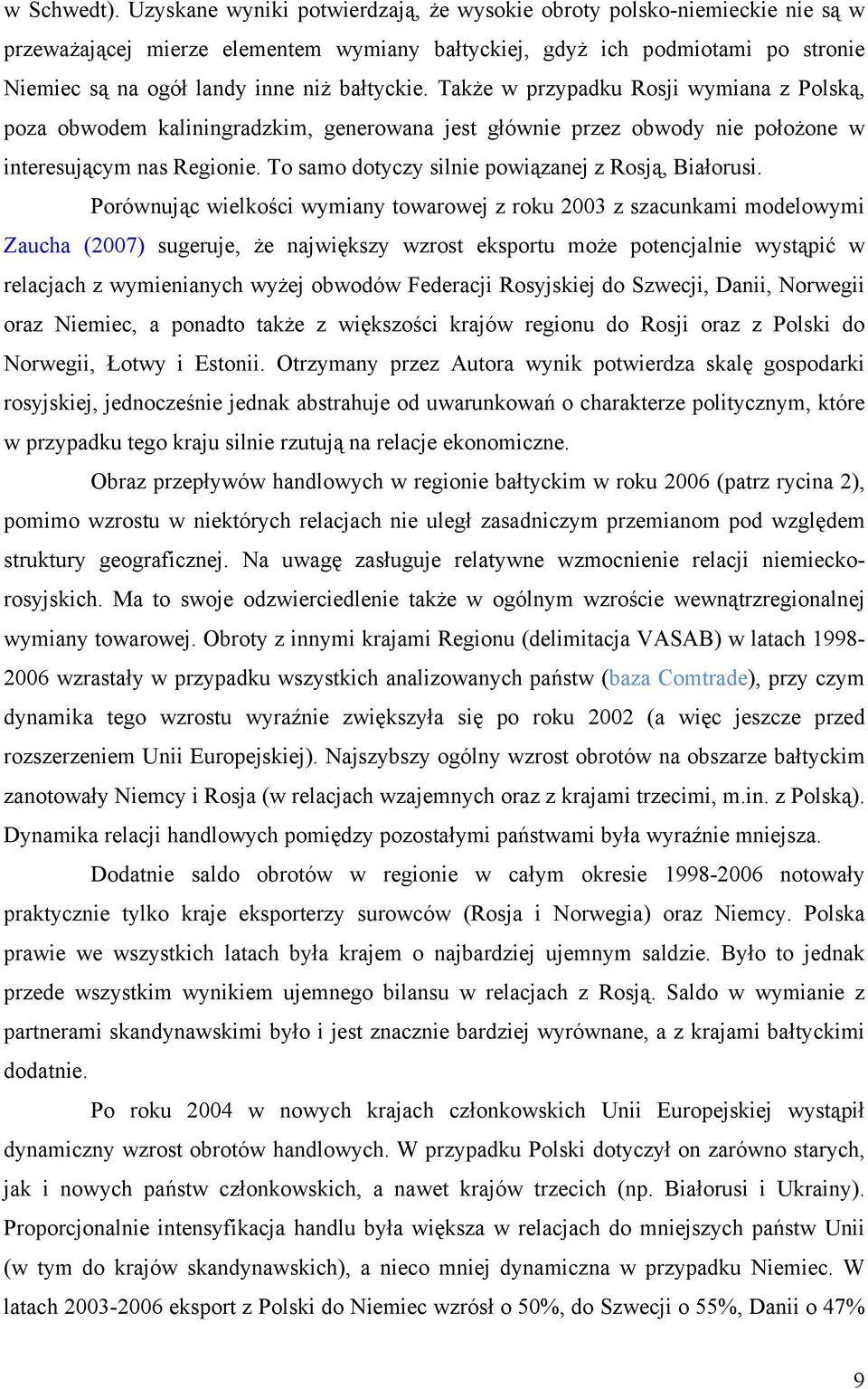 bałtyckie. Także w przypadku Rosji wymiana z Polską, poza obwodem kaliningradzkim, generowana jest głównie przez obwody nie położone w interesującym nas Regionie.