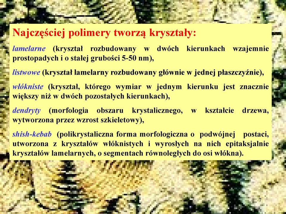 pozostałych kierunkach), dendryty (morfologia obszaru krystalicznego, w kształcie drzewa, wytworzona przez wzrost szkieletowy), shish-kebab (polikrystaliczna