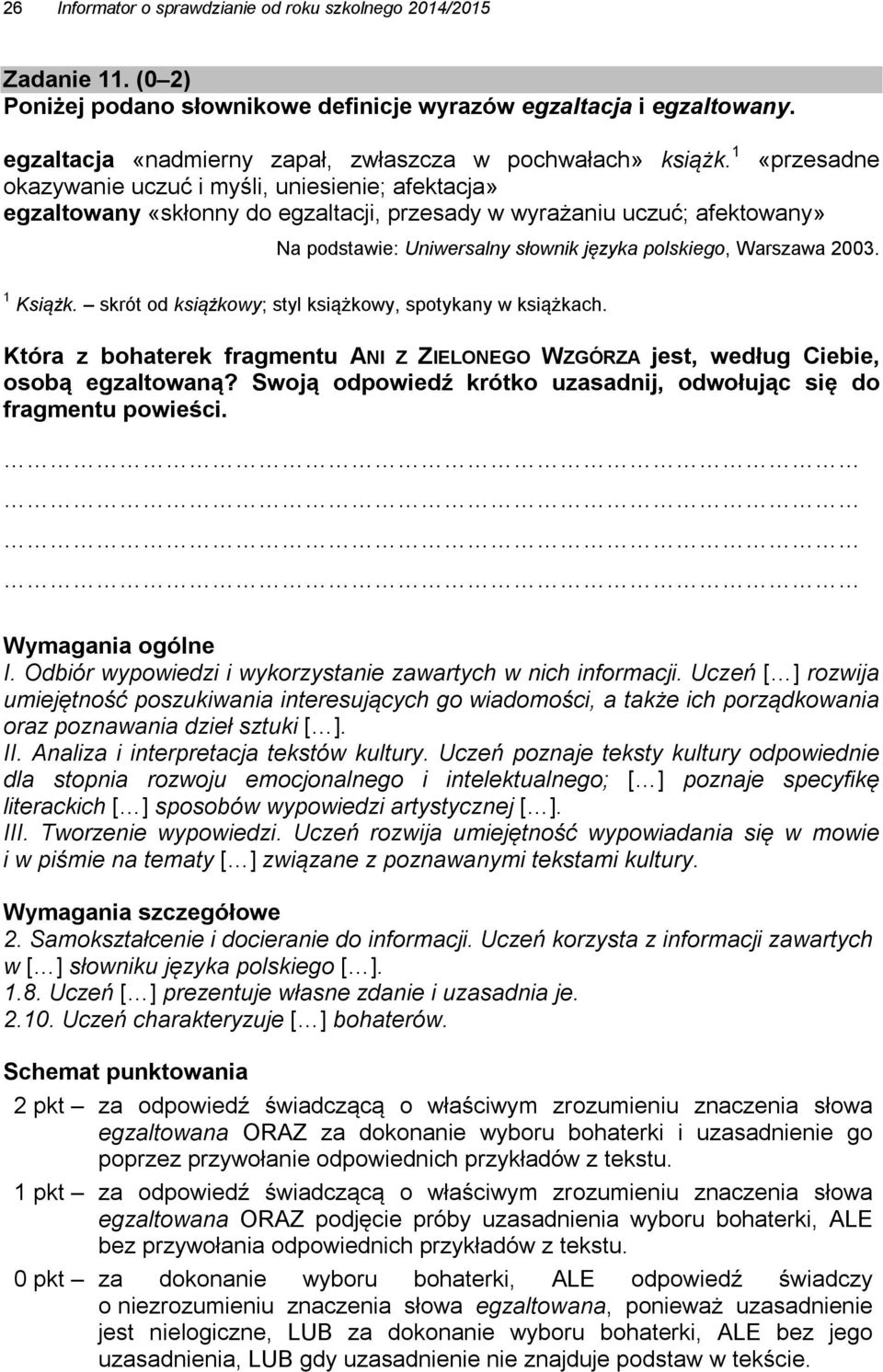 1 «przesadne okazywanie uczuć i myśli, uniesienie; afektacja» egzaltowany «skłonny do egzaltacji, przesady w wyrażaniu uczuć; afektowany» Na podstawie: Uniwersalny słownik języka polskiego, Warszawa