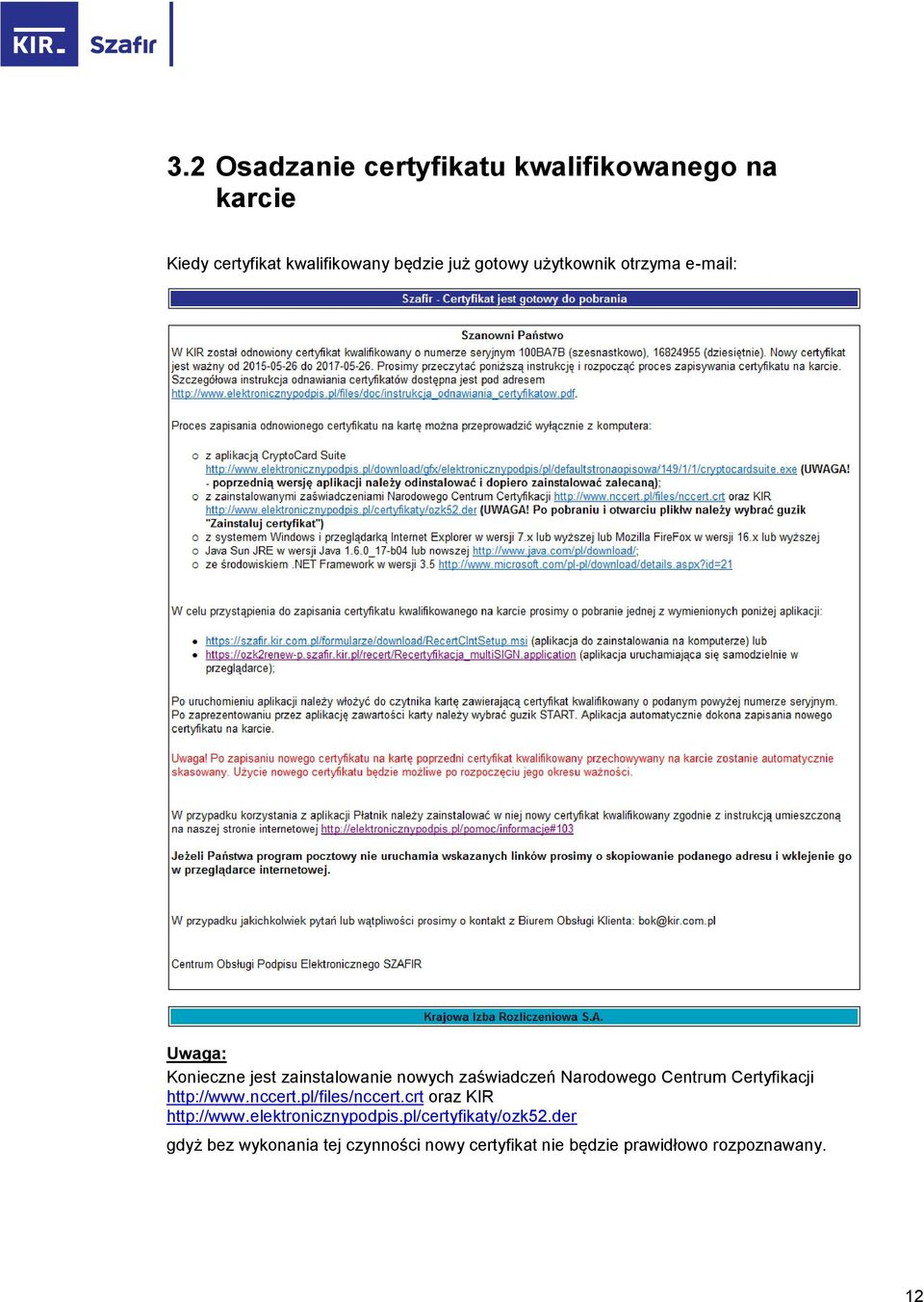 Certyfikacji http://www.nccert.pl/files/nccert.crt oraz KIR http://www.elektronicznypodpis.